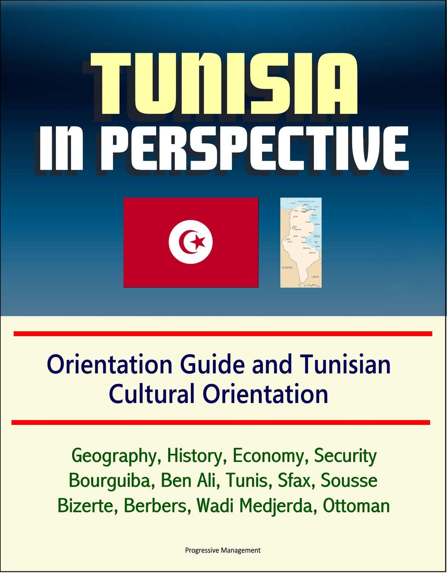 Tunisia in Perspective: Orientation Guide and Tunisian Cultural Orientation: Geography, History, Economy, Security, Bourguiba, Ben Ali, Tunis, Sfax, Sousse, Bizerte, Berbers, Wadi Medjerda, Ottoman