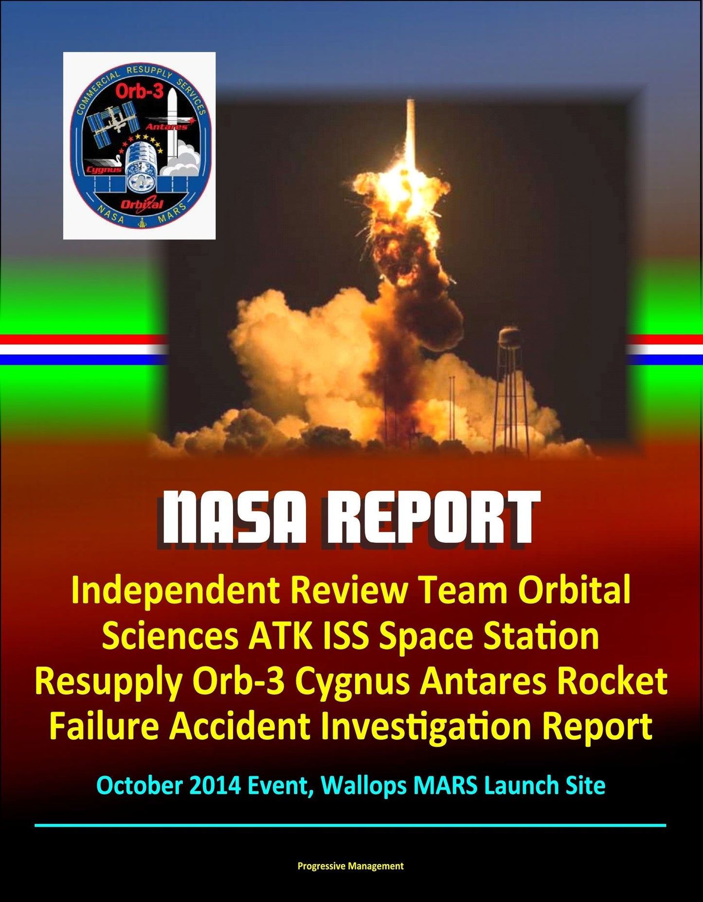 NASA Report: Independent Review Team Orbital Sciences ATK ISS Space Station Resupply Orb-3 Cygnus Antares Rocket Failure Accident Investigation Report, October 2014 Event, Wallops MARS Launch Site