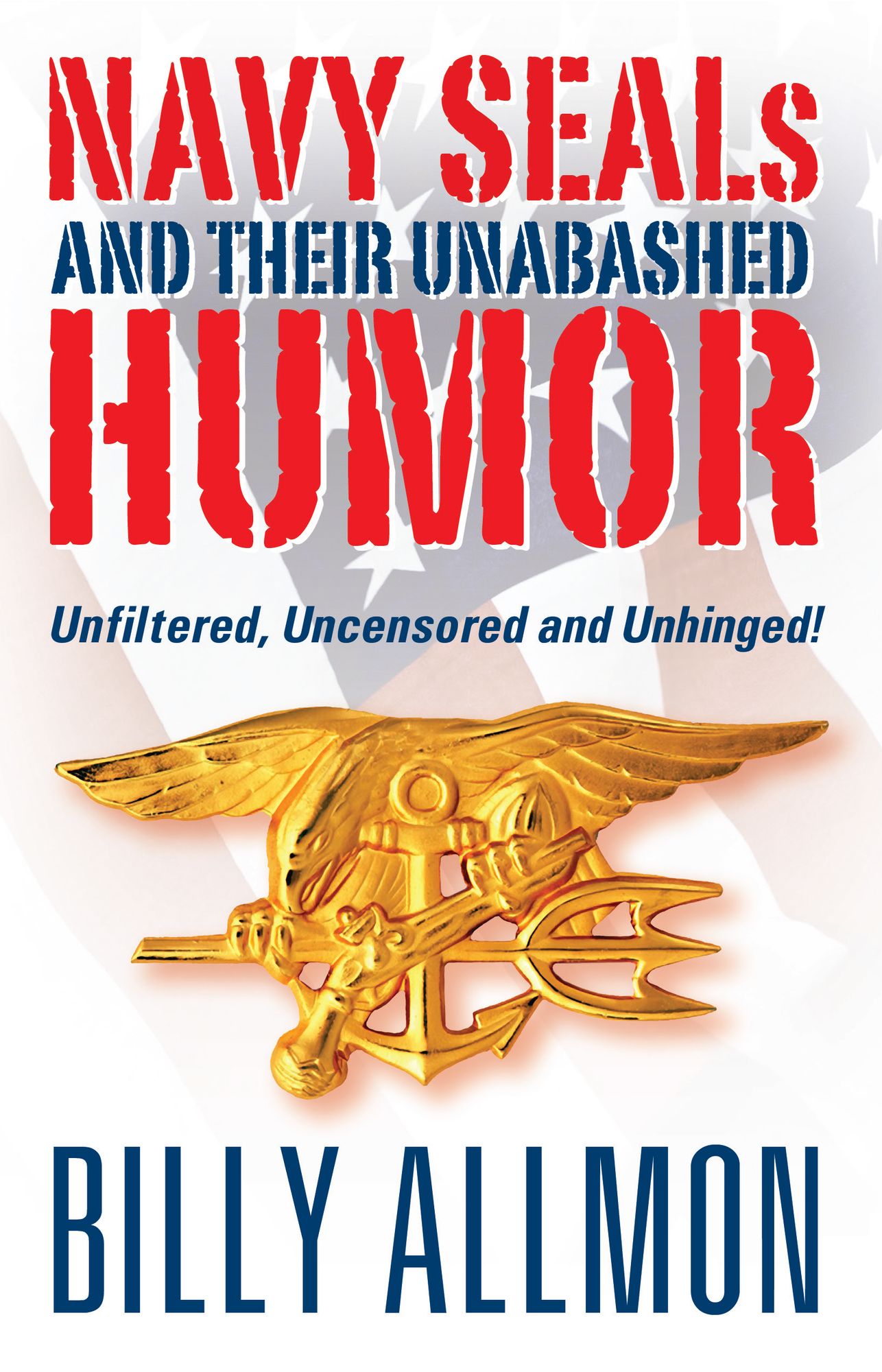 Navy SEALs and Their Unabashed Humor: Unfiltered, Uncensored and Unhinged!