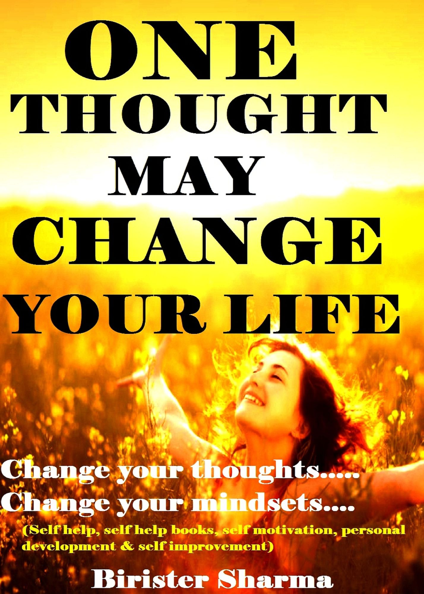 One Thought May Change Your Life! (Makes you realize your inner strength,thoughts,morals, conscience,wisdom,dreams,life's lessons,self-esteem,self-confidence,self-believe and self-control)