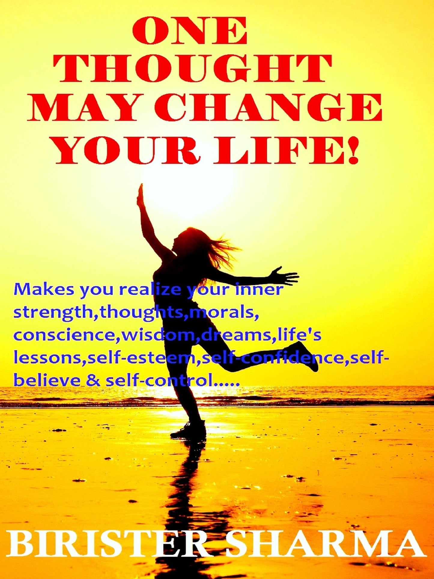 One Thought May Change Your Life! (Makes you realize your inner strength,thoughts,morals, conscience,wisdom,dreams,life's lessons,self-esteem,self-confidence,self-believe and self-control)