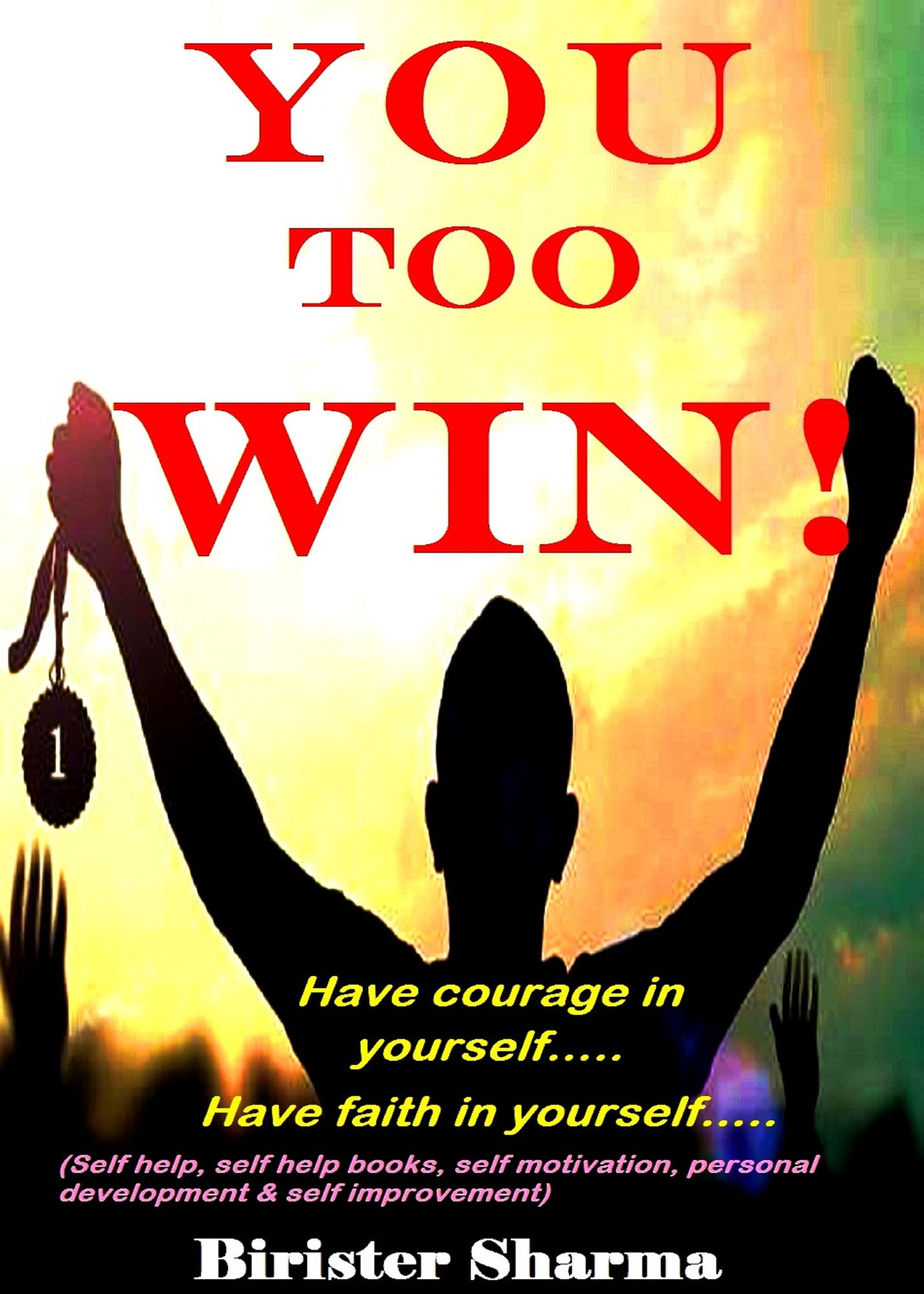 You Too Win!(Have courage in yourself..... Have faith in yourself...)....Gear up your inner strength,self-esteem,self-confidence,self-believe, self-discipline,self-control,winning mantras,happiness,success & positive approach.