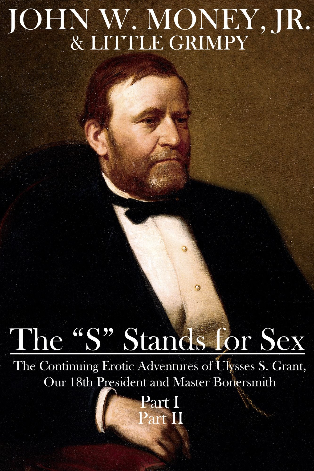 The "S" Stands for Sex: The Continuing Erotic Adventures of Ulysses S. Grant, Our 18th President and Master Bonersmith (Parts 1 & 2)