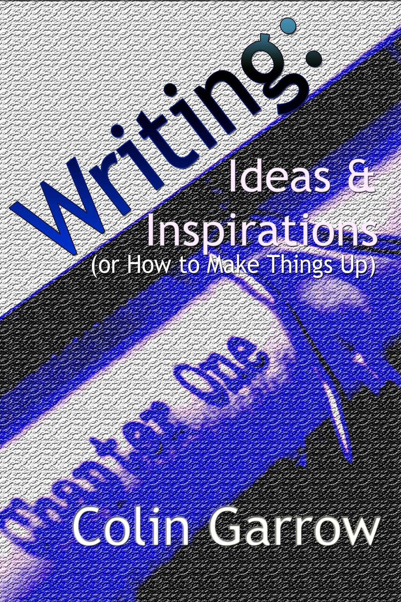 Writing: Ideas and Inspirations (or How to Make Things Up)