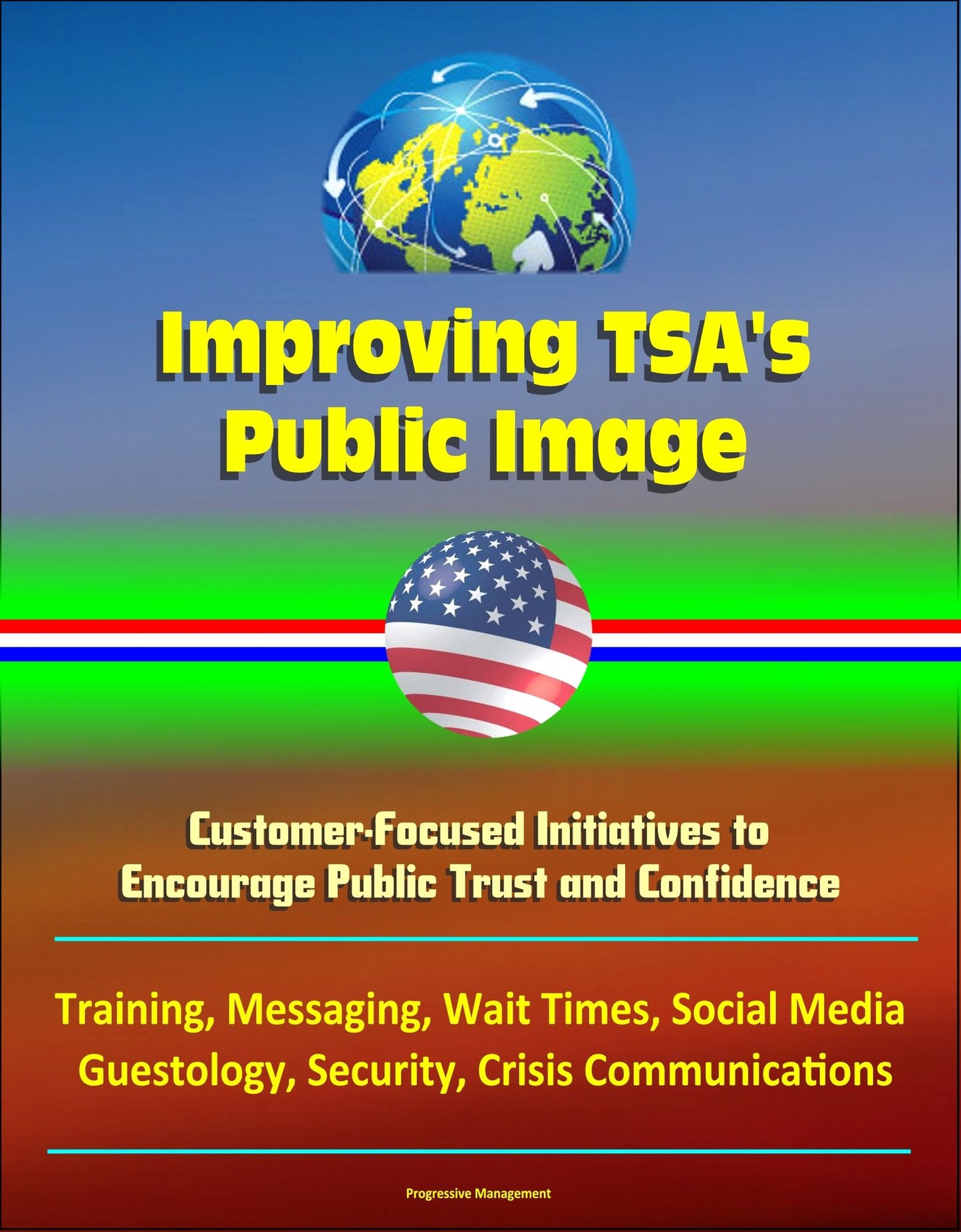 Improving TSA's Public Image: Customer-Focused Initiatives to Encourage Public Trust and Confidence - Training, Messaging, Wait Times, Social Media, Guestology, Security, Crisis Communications