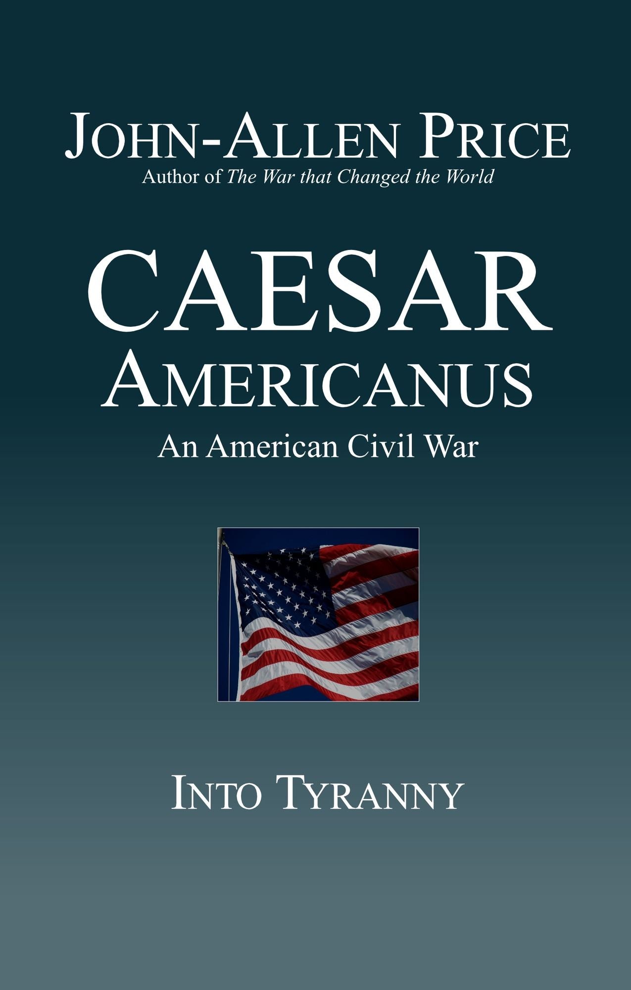 Caesar Americanus: An American Civil War - Into Tyranny
