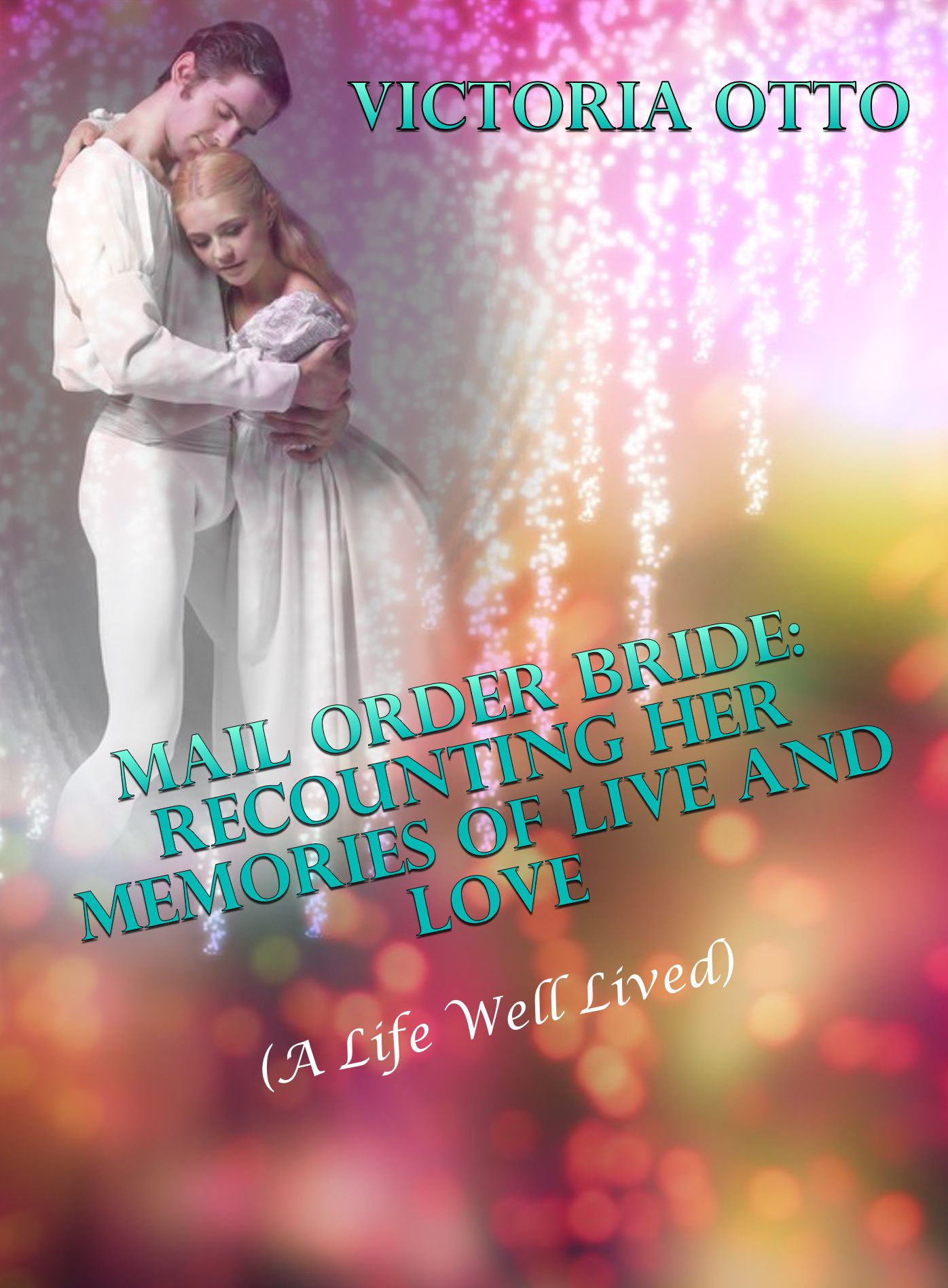 Mail Order Bride: Recounting Her Memories Of Life & Love (A Life Well Lived)