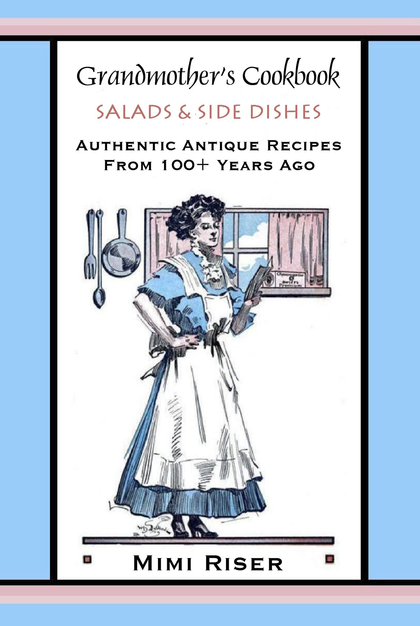 Grandmother's Cookbook, Salads & Side Dishes, Authentic Antique Recipes from 100+ Years Ago