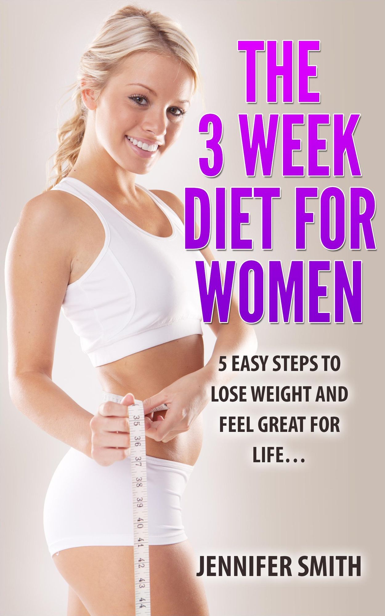3 Week Diet: The 3 Week Diet for Women - 5 Easy Steps to Lose Weight & Feel Great For Life...