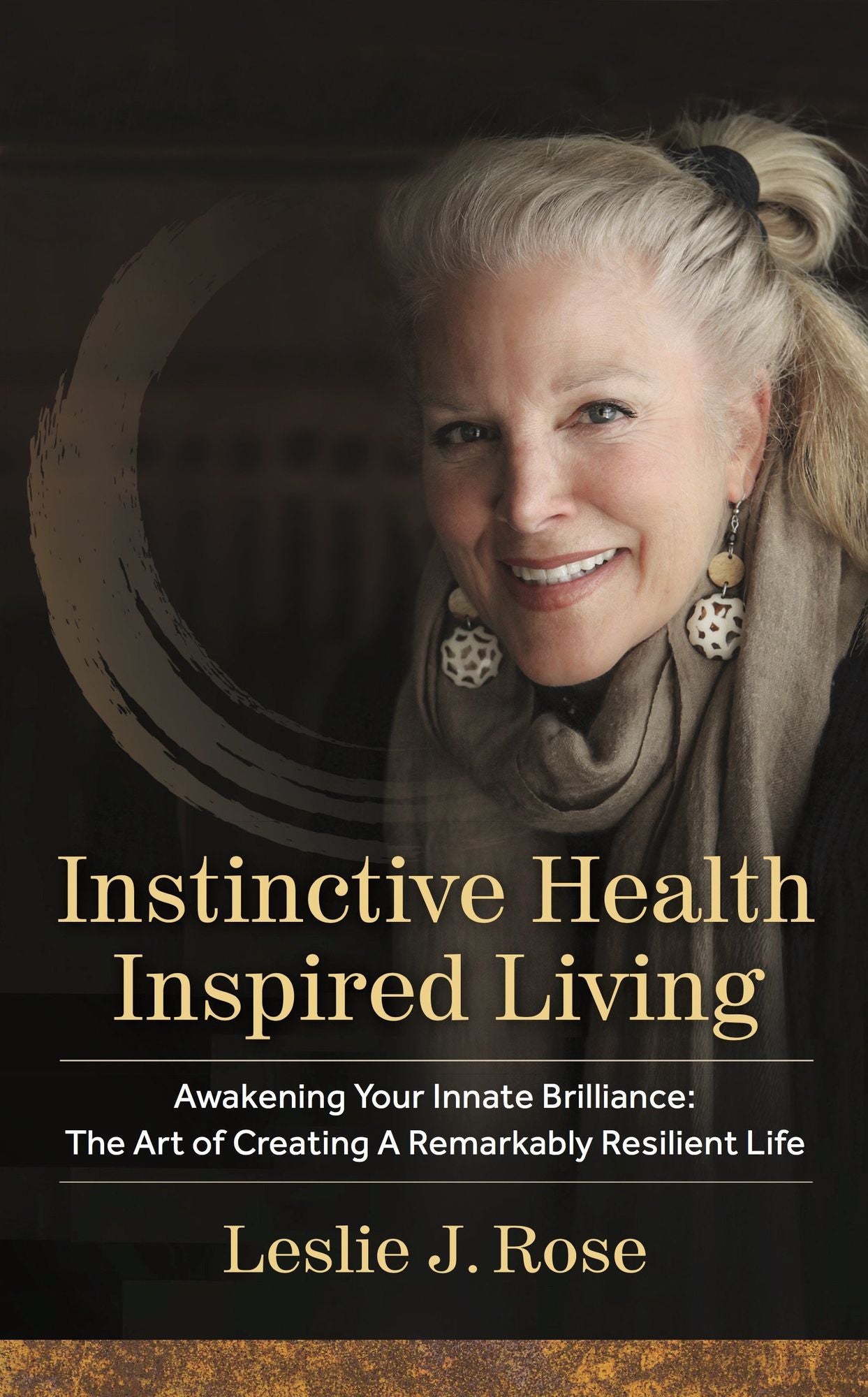 Instinctive Health Inspired Living: Awakening Your Innate Brilliance: The Art of Creating a Remarkably Resilient Life