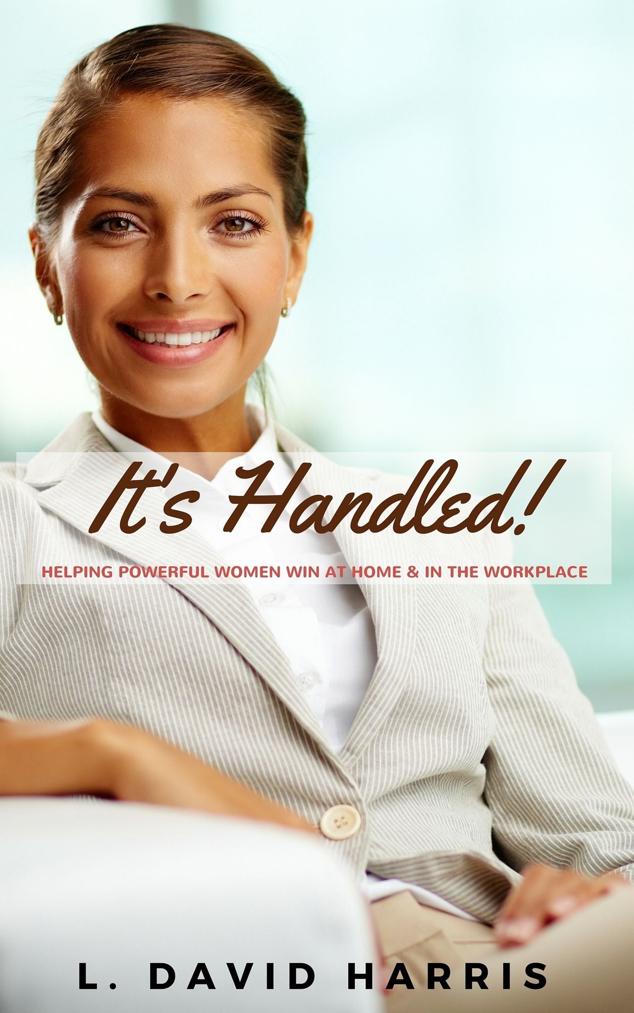 It's Handled: Helping Powerful Women Win at Home & in the Workplace
