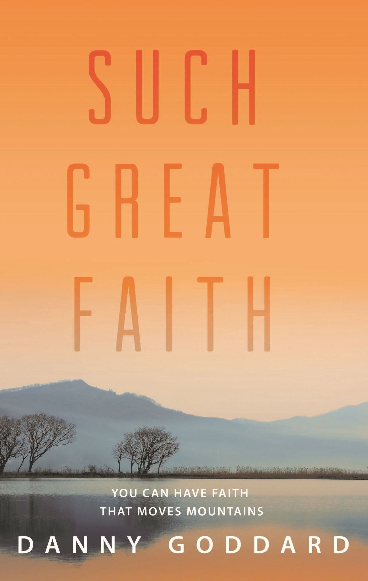 Such Great Faith: You Can Have Faith That Can Move Mountains