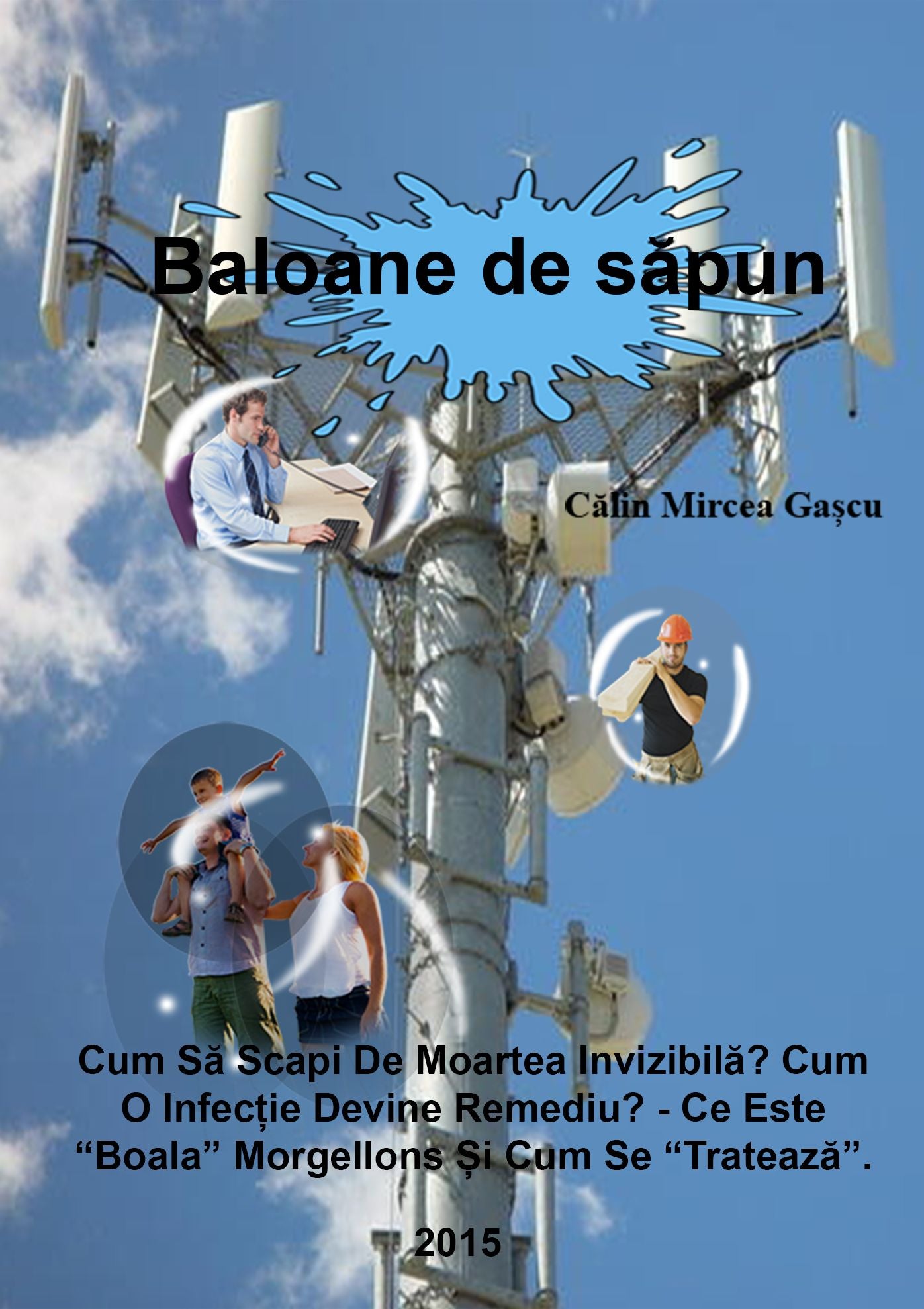 Baloane De Sapun!?: Cum Sa Scapi De Moartea Invizibila? Cum O Infectie Devine Remediu? - Ce Este "Boala" Morgellons Si Cum Se "Trateaza".