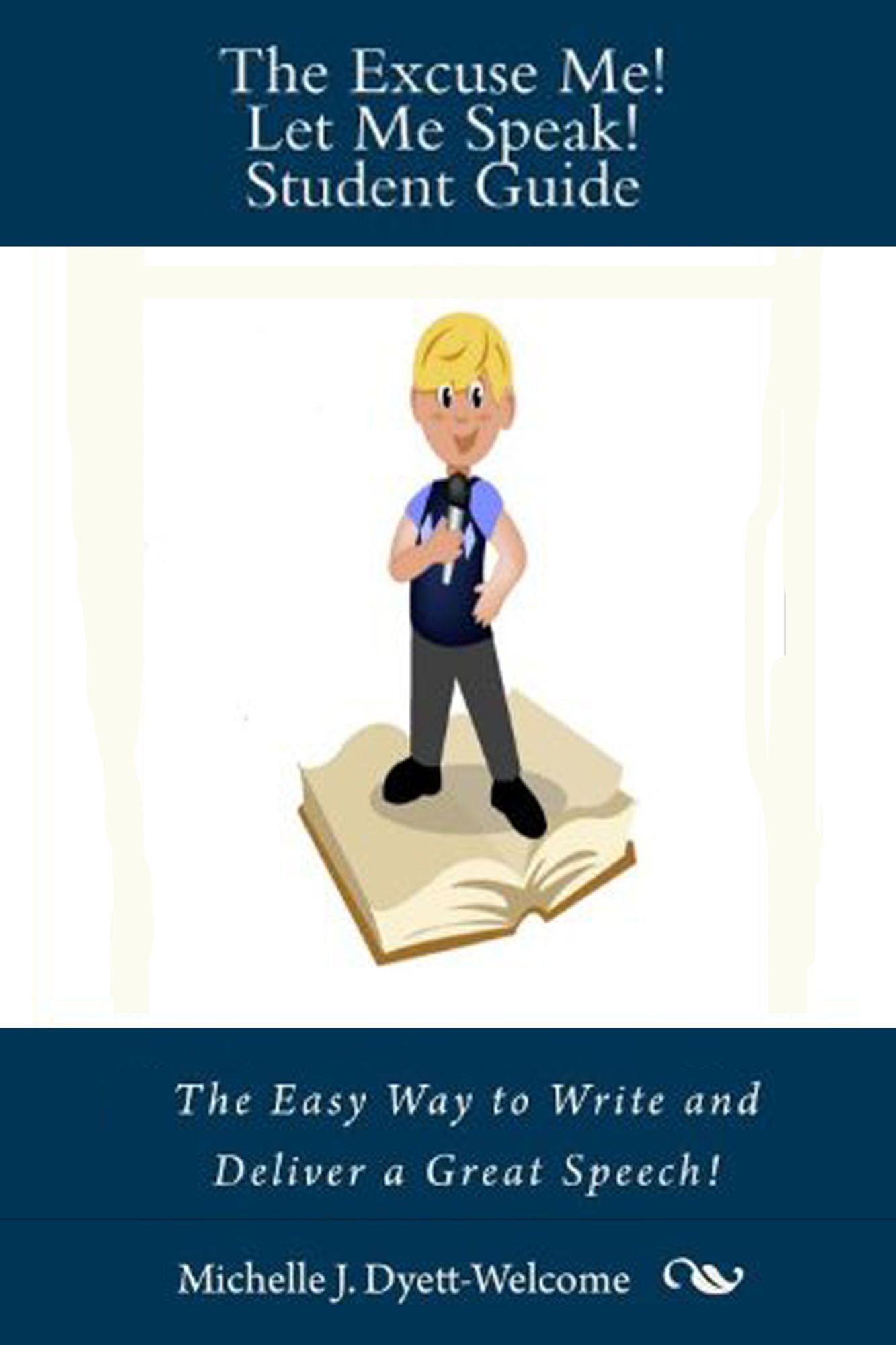 Excuse Me! Let Me Speak! Student Guide The Easy Way to Write and Deliver a Great Speech