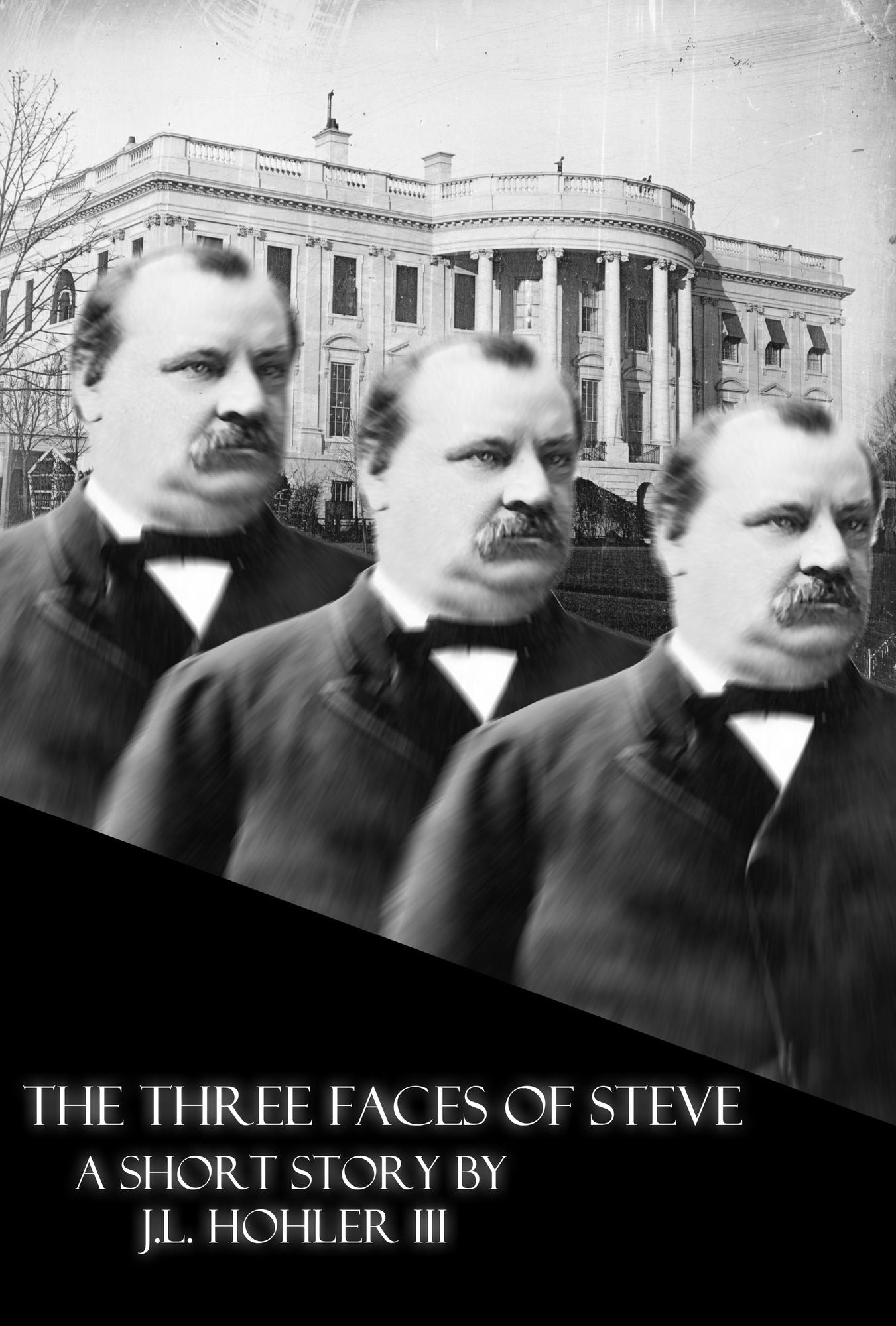 The Three Faces of Steve: Or, The 100% and Absolutely True Story and Not At All Made Up Adventures of the Life and Times of the 22nd and 24th President of the United States, Stephen Grover Cleveland