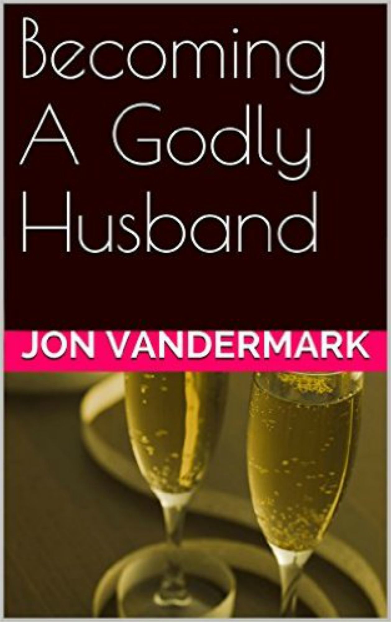 Becoming A Godly Husband And Father