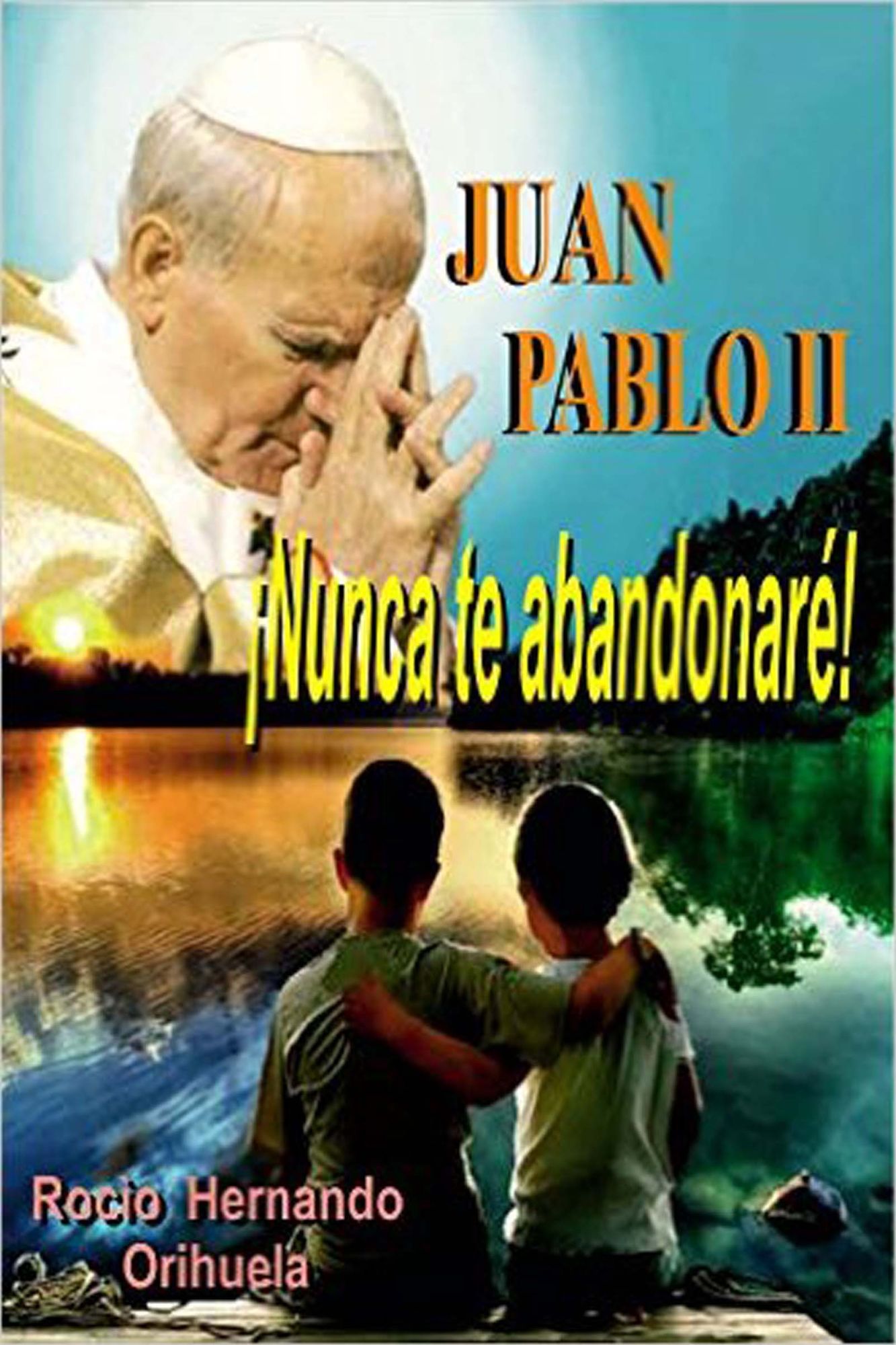 Juan Pablo II...Nunca te abandonarè! (Novela basada en las enseñanzas del papa Juan Pablo II)