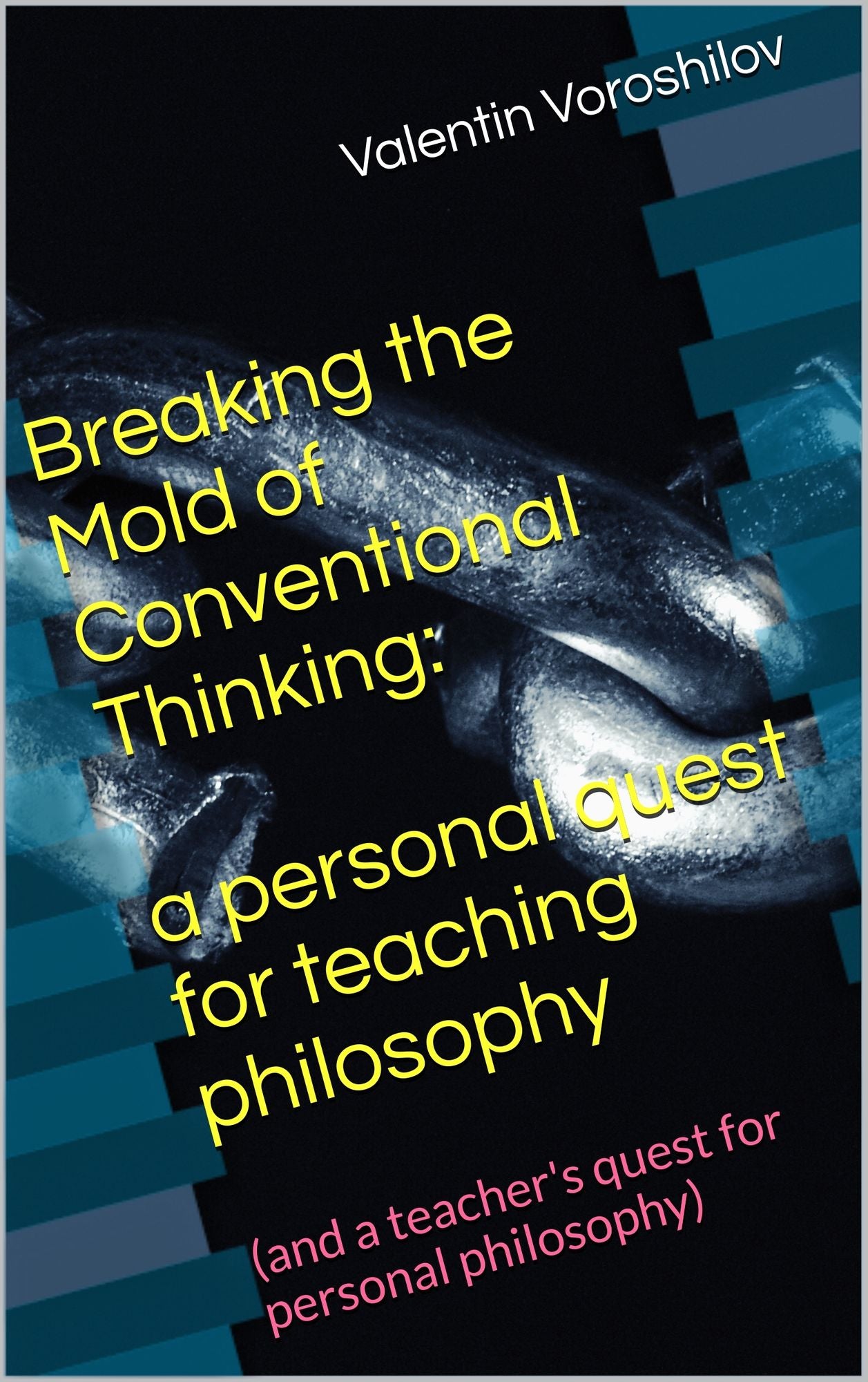 Breaking The Mold of Conventional Thinking: a Personal Quest For Teaching Philosophy (And a Teacher's Quest For Personal Philosophy)