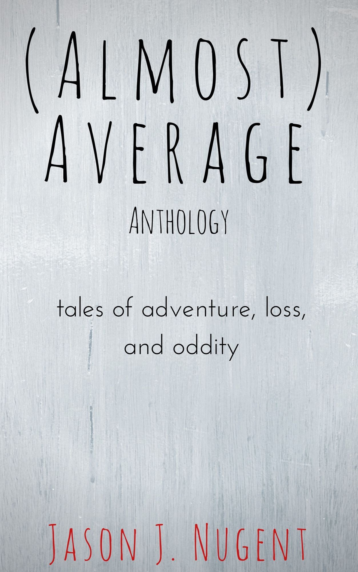 (Almost) Average Anthology: Tales of Adventure, Loss, and Oddity