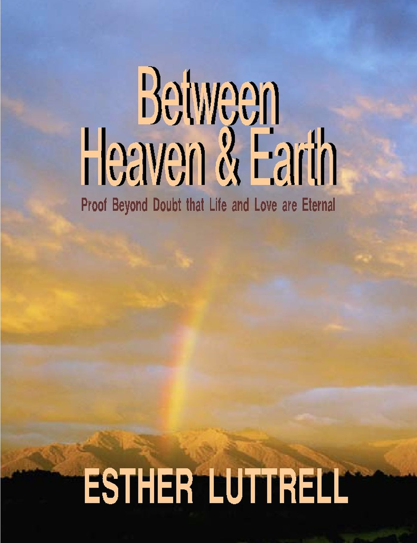 Between Heaven & Earth, Proof Beyond Doubt That Life and Love Are Eternal