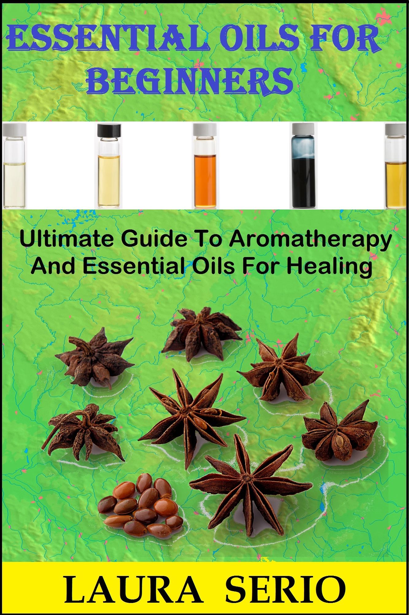 Essential Oils For Beginners: Ultimate Guide To Aromatherapy And Essential Oils For Healing