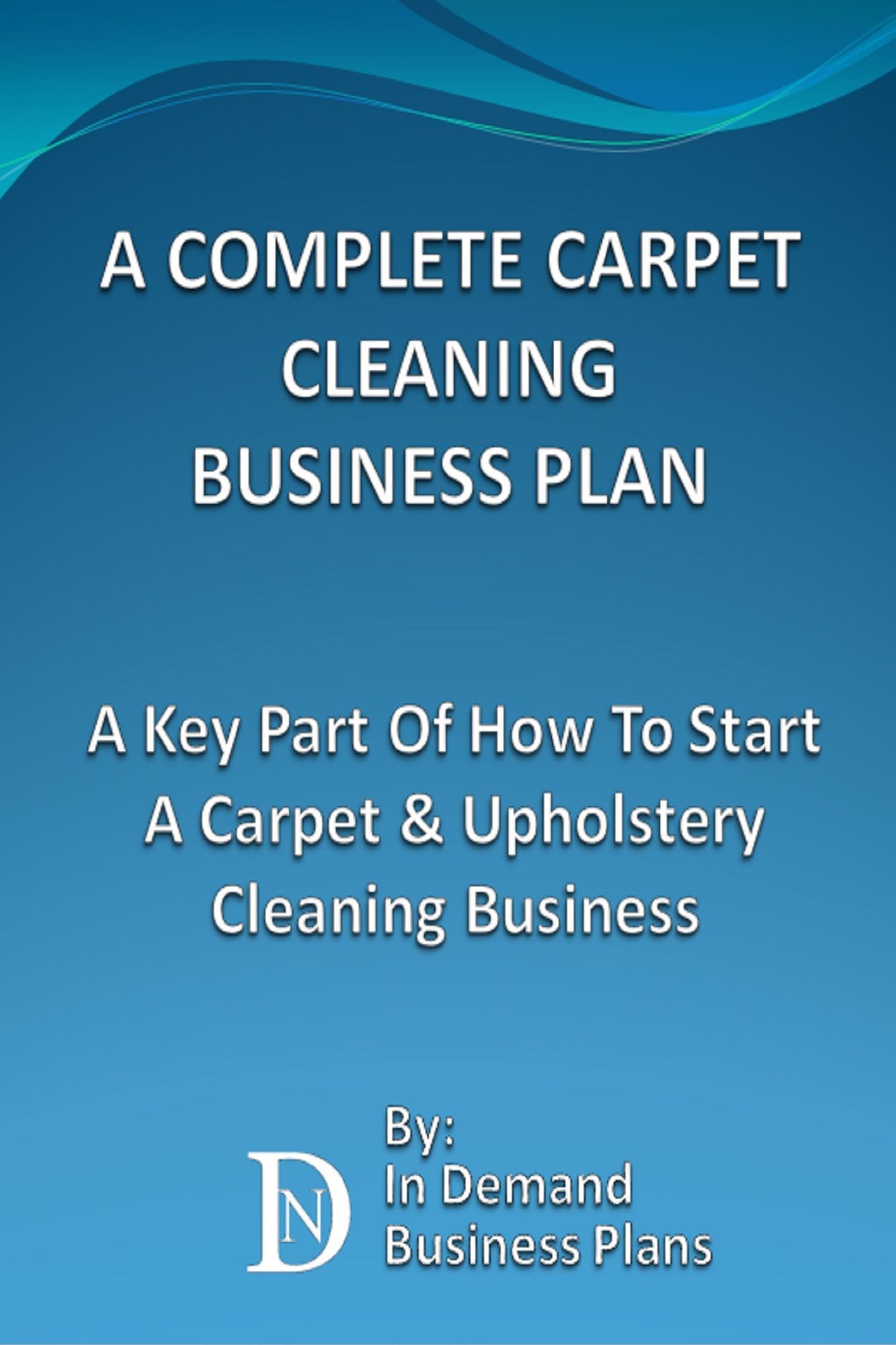 A Complete Carpet Cleaning Business Plan: A Key Part Of How To Start A Carpet & Upholstery Cleaning Business