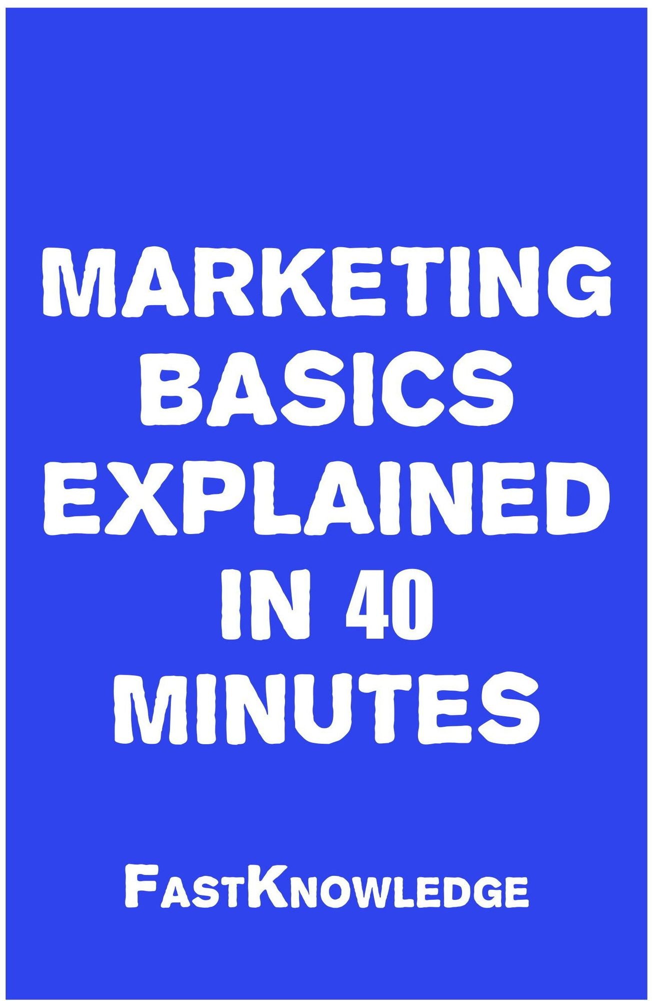 Marketing Basics Explained in 40 Minutes