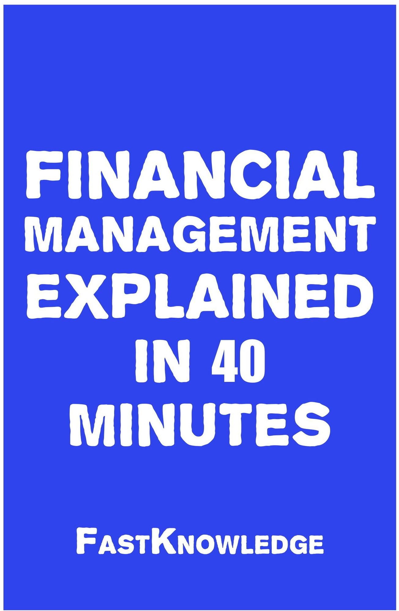 Financial Management Explained in 40 Minutes