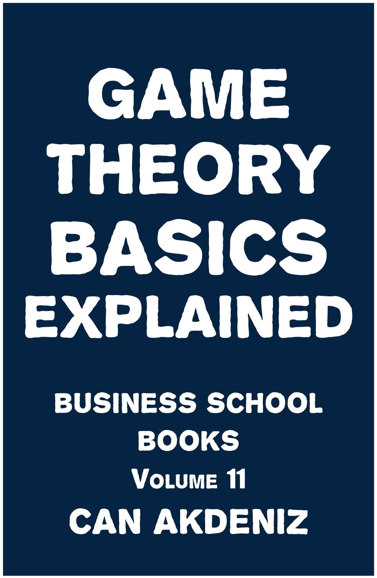 Game Theory Basics Explained: Business School Books, Volume 11