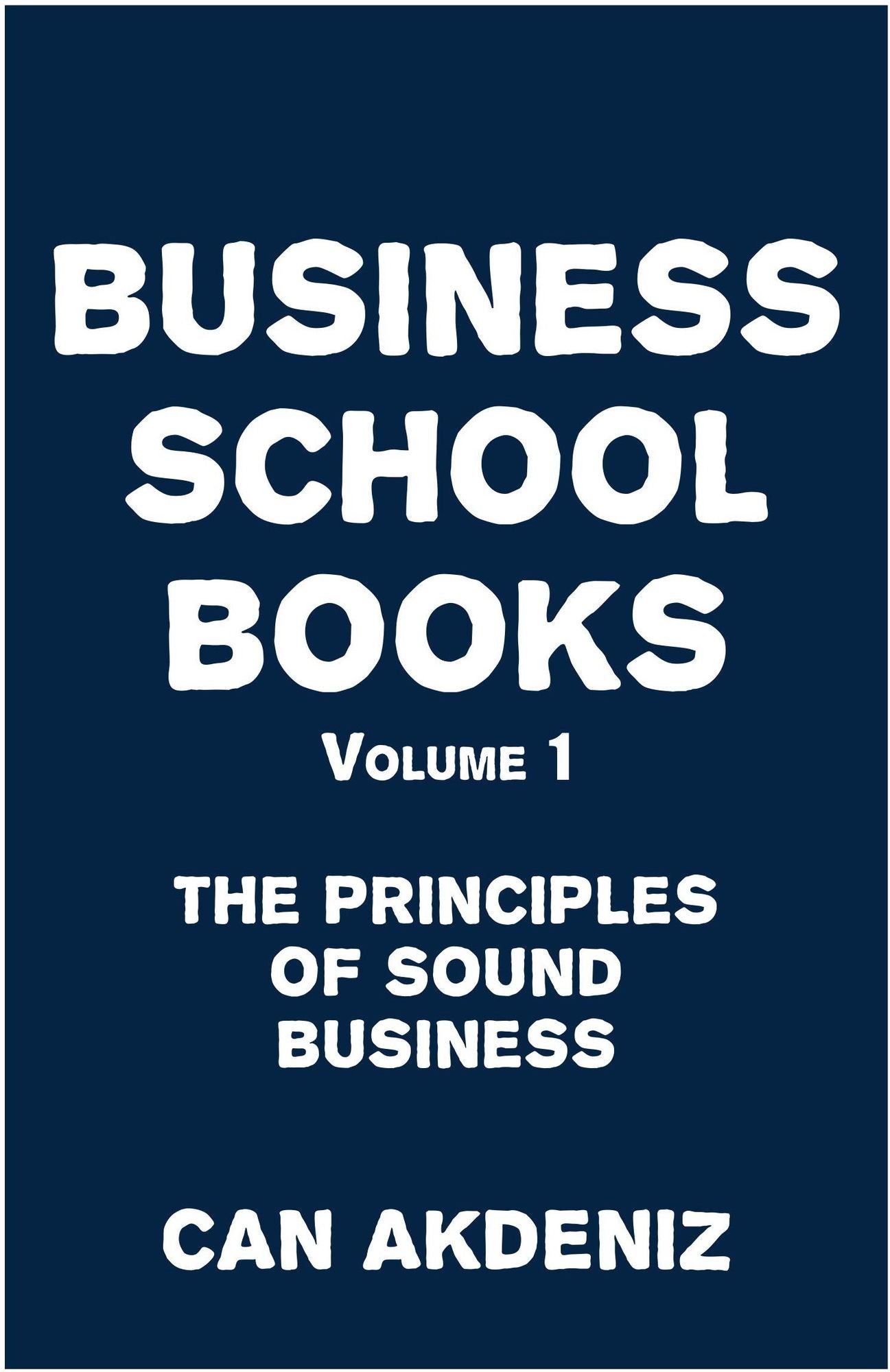 Business School Books Volume 1: The Principles of Sound Business