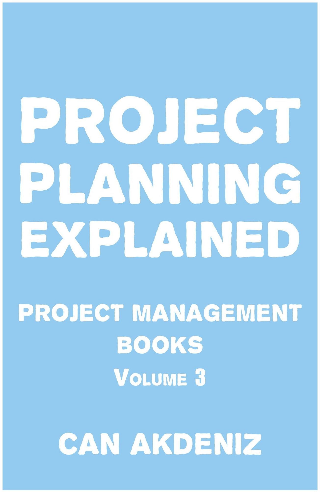 Project Planning Explained: Project Management Books Volume 3