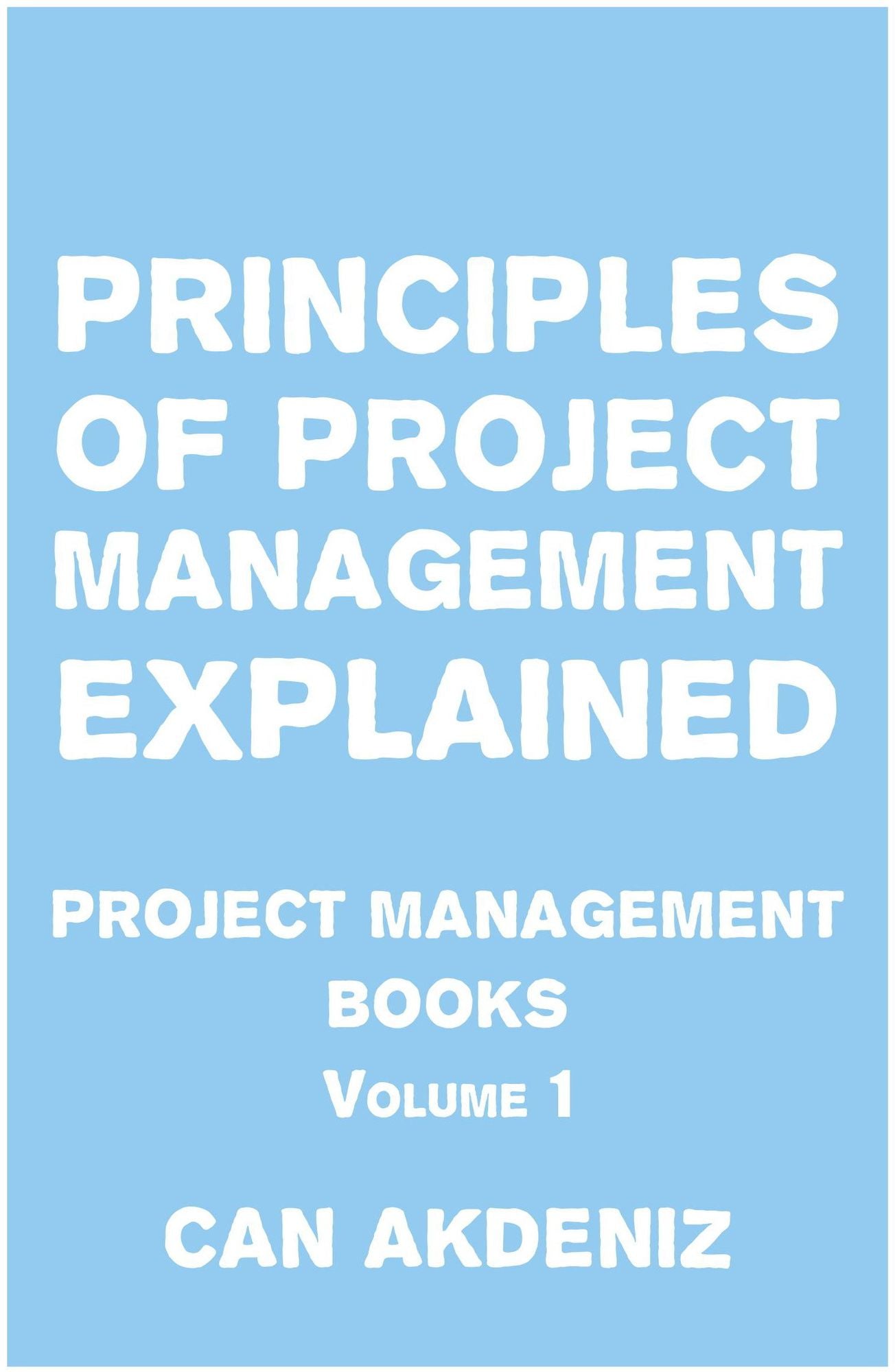 Principles of Project Management Explained: Project Management Books Volume 1
