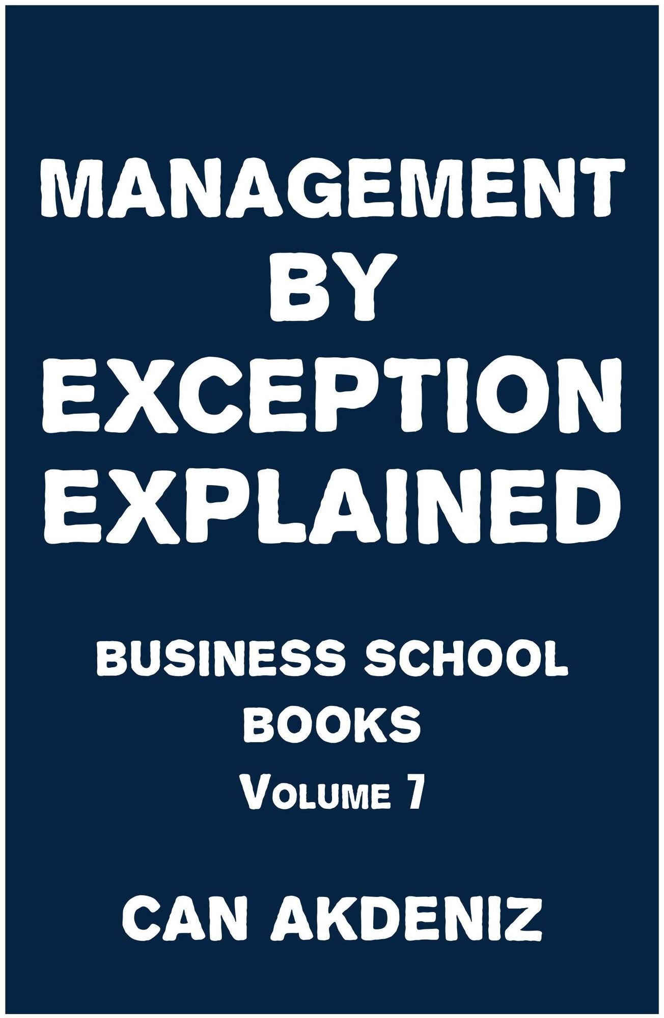 Management By Exception Explained: Business School Books Volume 7