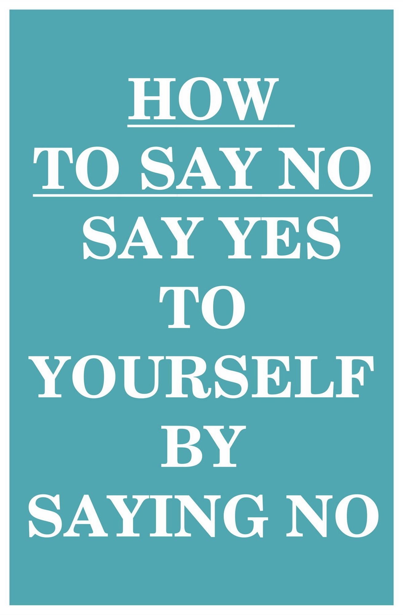 How to Say NO: Say YES to Yourself by Saying NO (to Others)