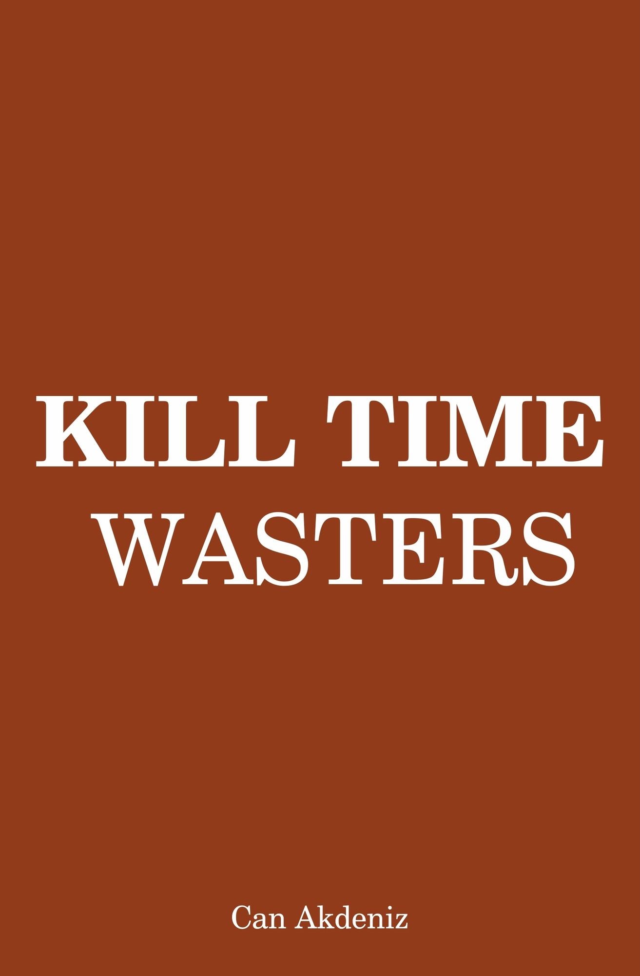 Kill Time Wasters: Regain the Control Over Your Life by Eliminating All Irrelevant Things (Self Improvement & Habits) (Volume 5)