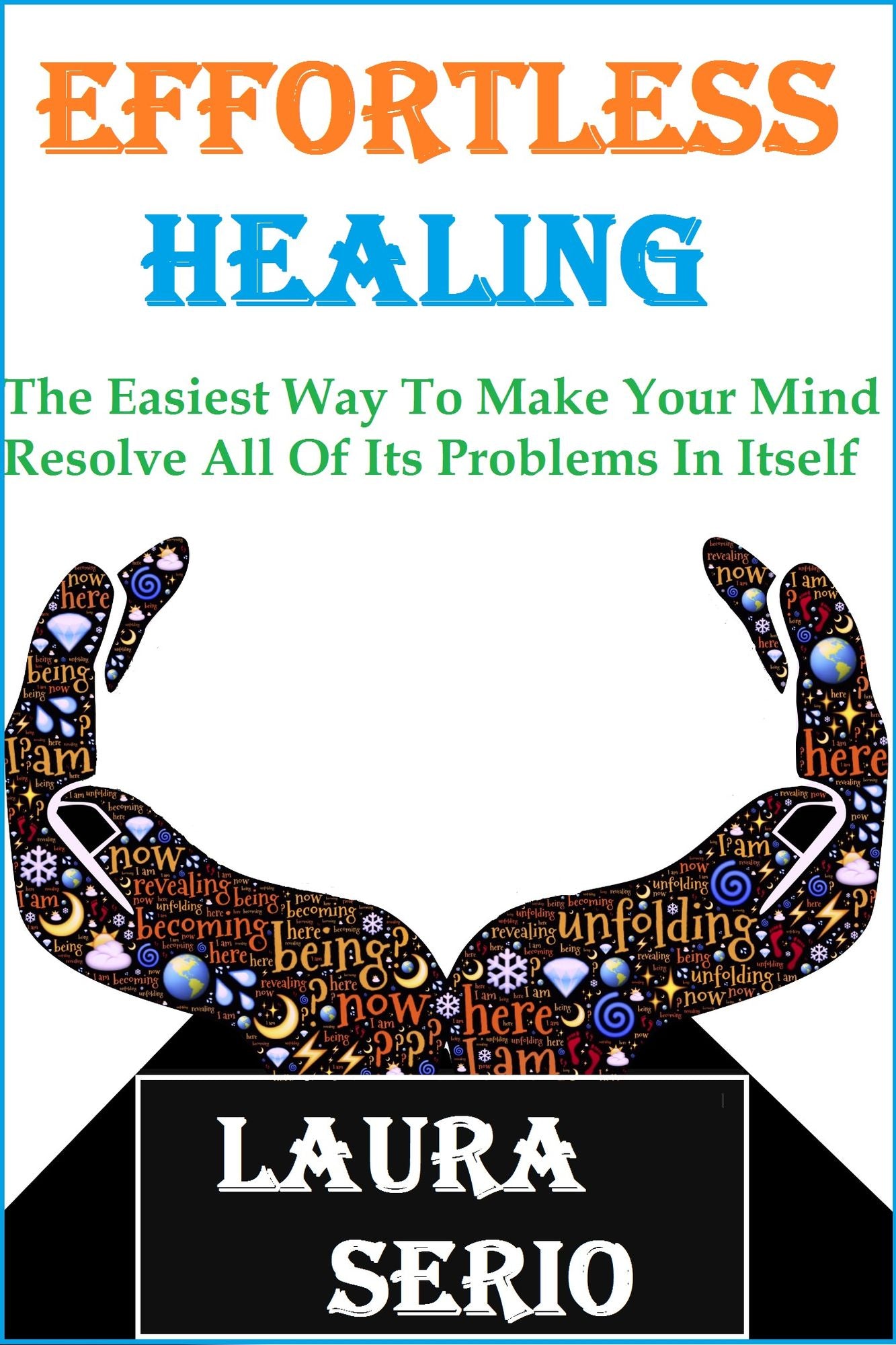 Effortless Healing: The Easiest Way To Make Your Mind Resolve All Of Its Problems In Itself