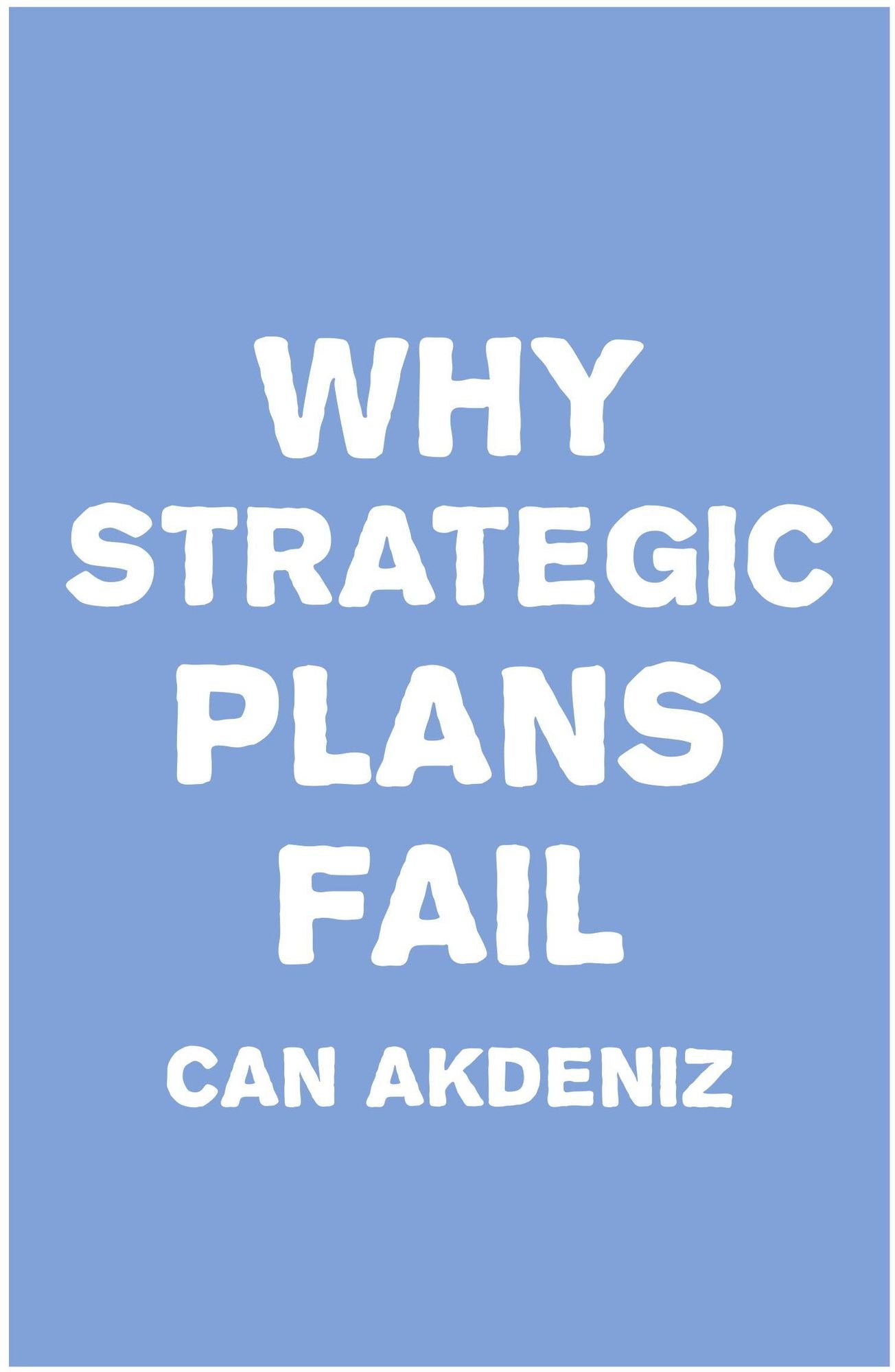 Why Strategic Plans Fail: Deadly Mistakes of Strategic Planning Explained