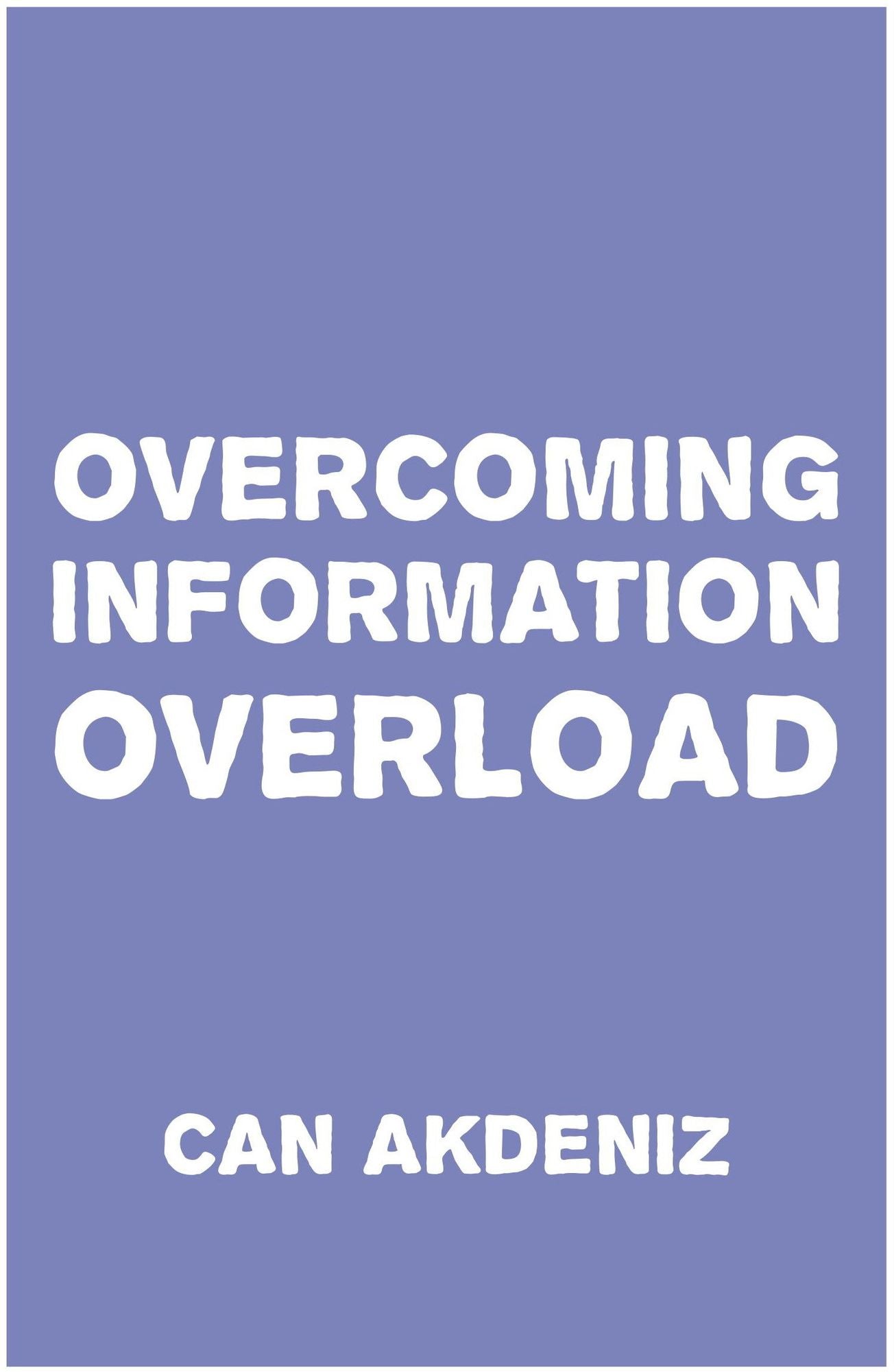 Overcoming Information Overload: We need to start doing something about it right now, before we drown in this flood of irrelevant data