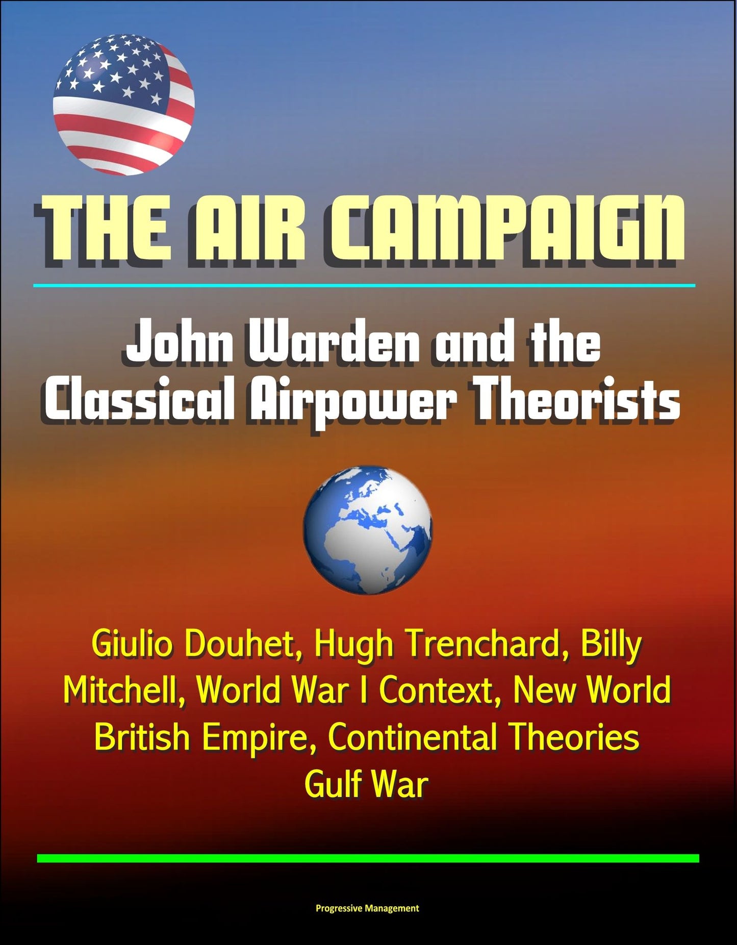 The Air Campaign: John Warden and the Classical Airpower Theorists - Giulio Douhet, Hugh Trenchard, Billy Mitchell, World War I Context, New World, British Empire, Continental Theories, Gulf War