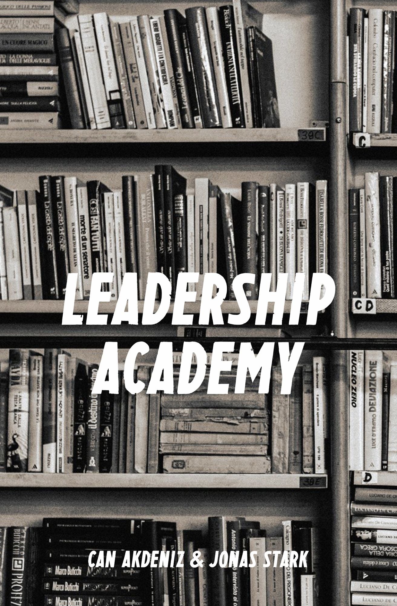 Leadership Academy: The Only Leadership Book You Must Read (Best Business Books 15)