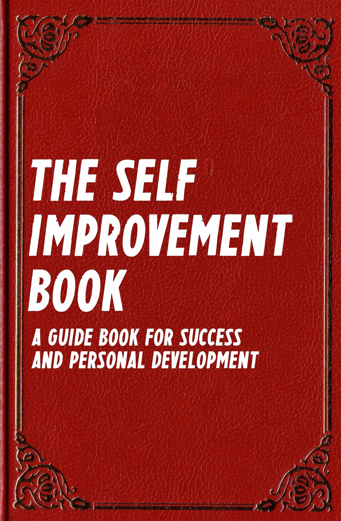 The Self Improvement Book: A Guide Book for Success and Personal Development (Best Business Books 14)
