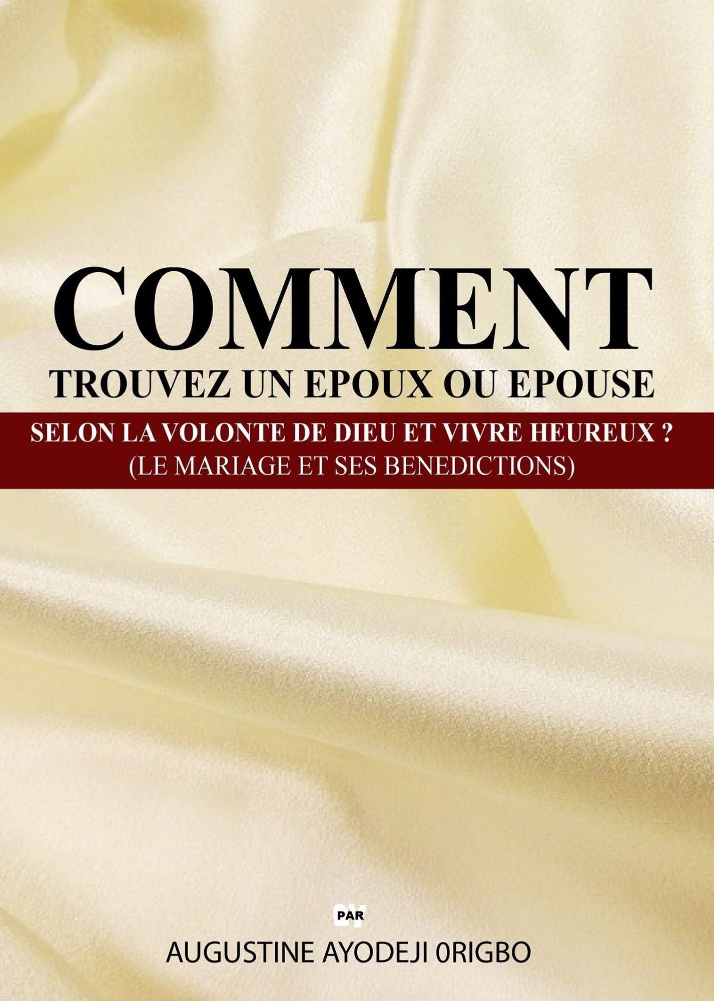 Comment Trouvez Un Epoux Ou Epouse Selon La Volonte De Dieu Et Vivre Heureux ? (Le Mariage Et Ses Benedictions)