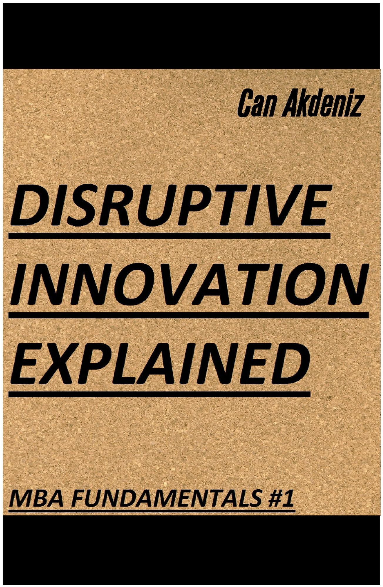 Disruptive Innovation Explained (MBA Fundamentals - Things You Will Learn in Business School Book 1)