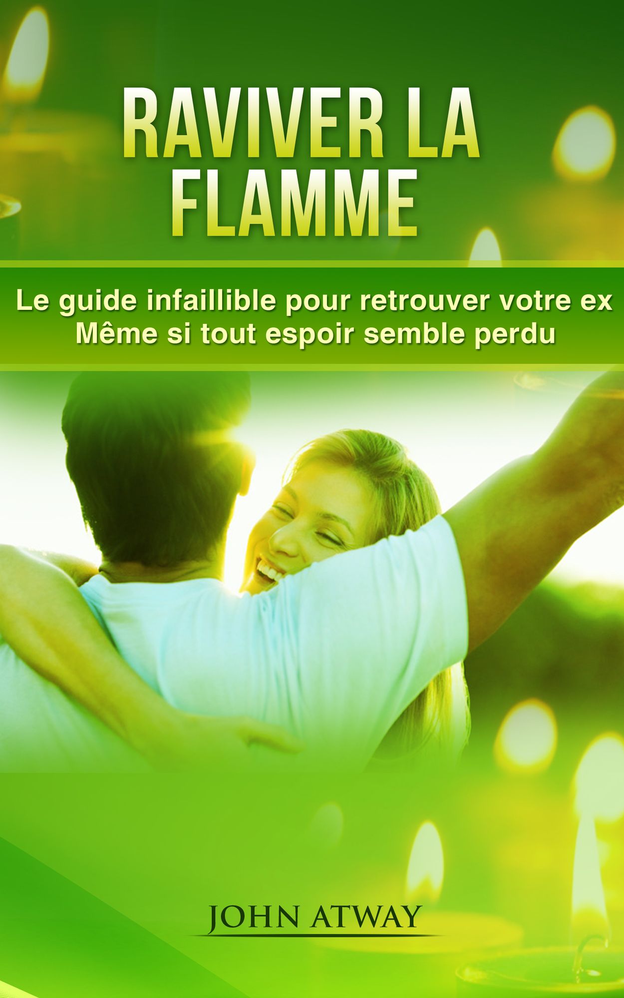 Raviver la flamme: Le guide infaillible pour retrouver votre ex - Même si tout espoir semble perdu