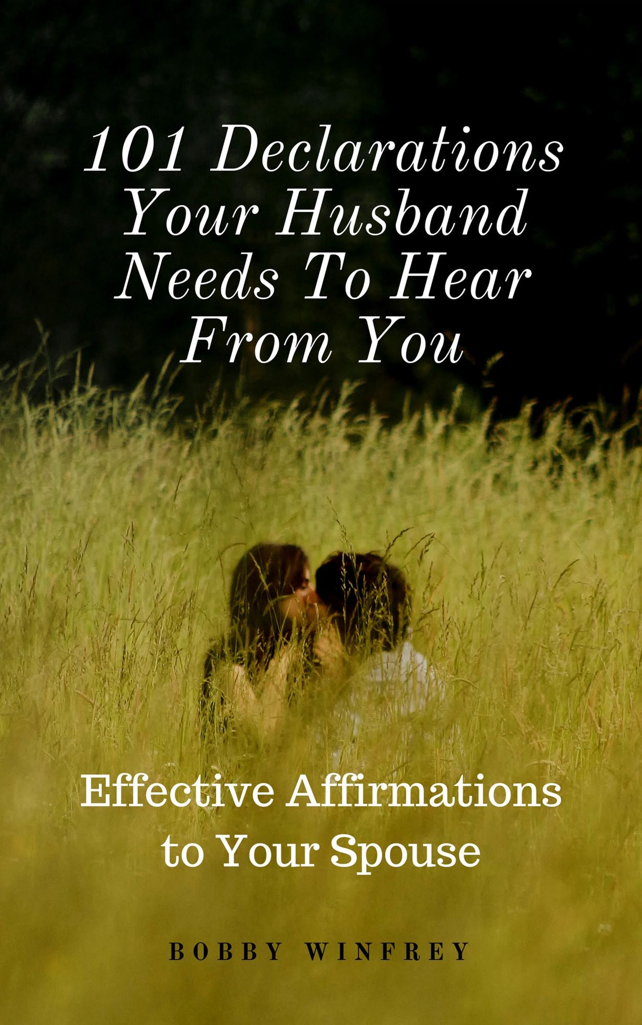 101 Declarations Your Husband Needs To Hear From You: Effective Affirmations to Your Spouse
