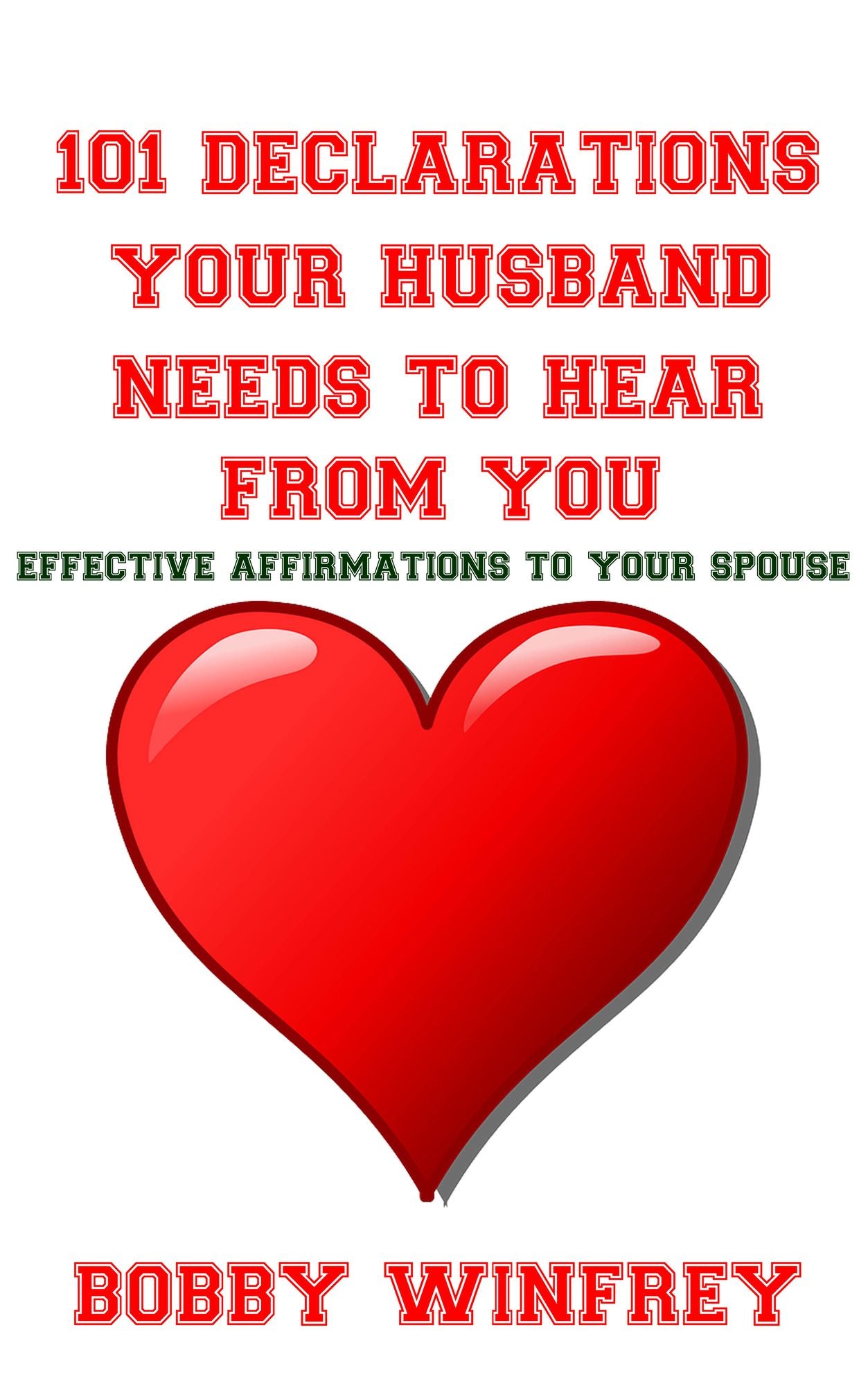 101 Declarations Your Husband Needs To Hear From You: Effective Affirmations to Your Spouse