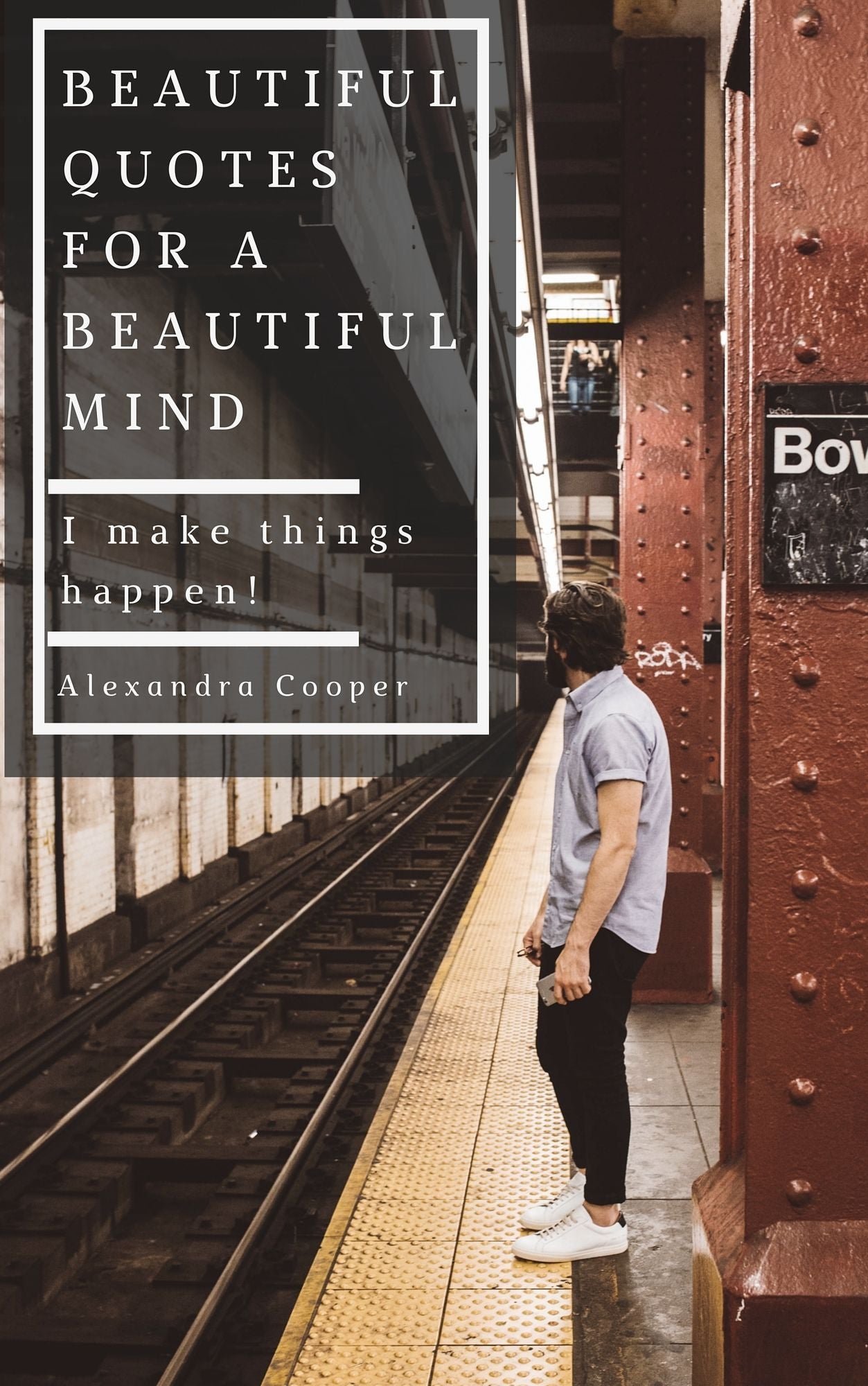 Beautiful Quotes for a Beautiful Mind: Quotes about People, Life, Love, Friendship, Wisdom, Inspiration, Writing, Sports, Chess and Money