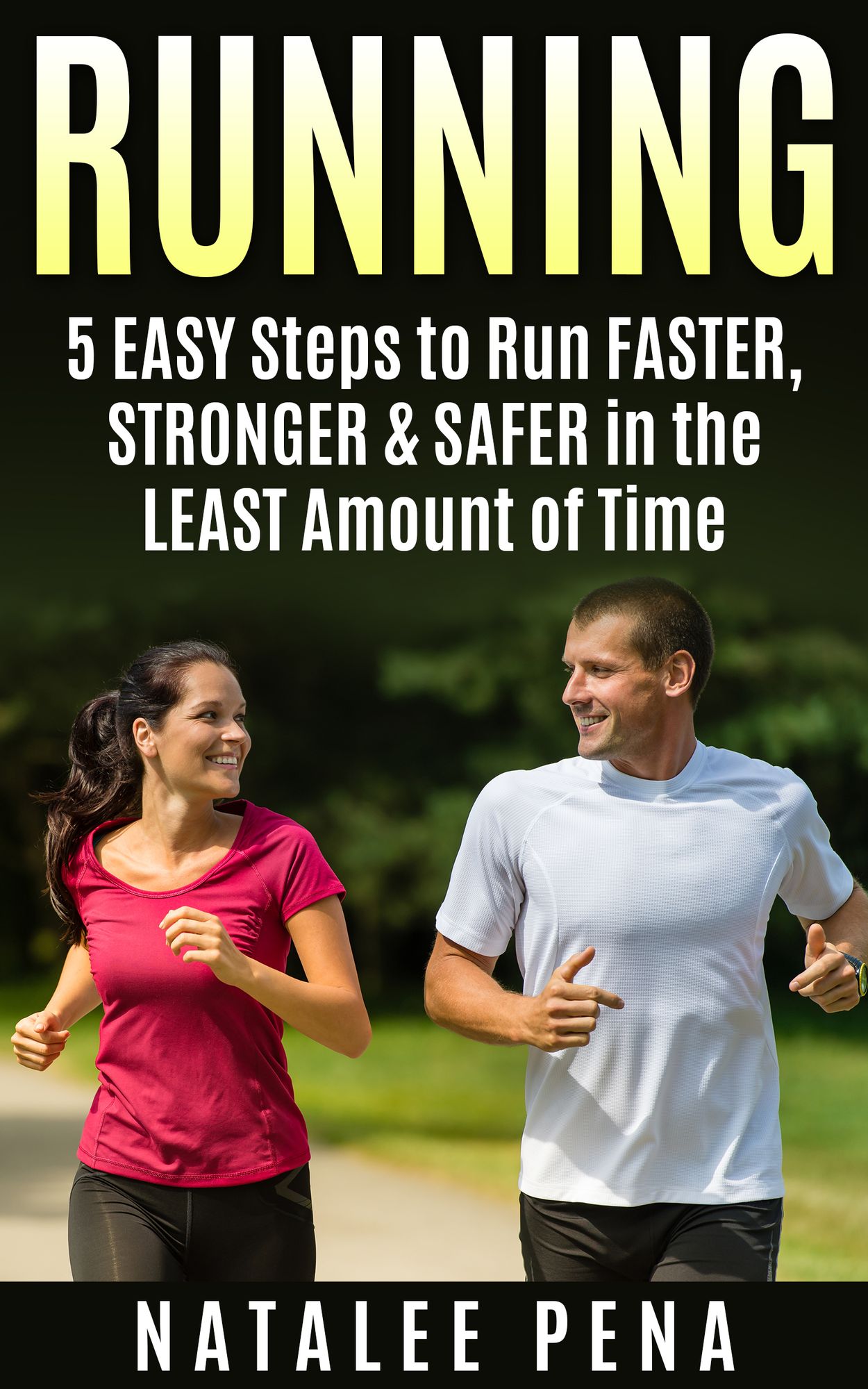Running: 5 Easy Steps to Run Faster, Stronger & Safer in the Least Amount of Time