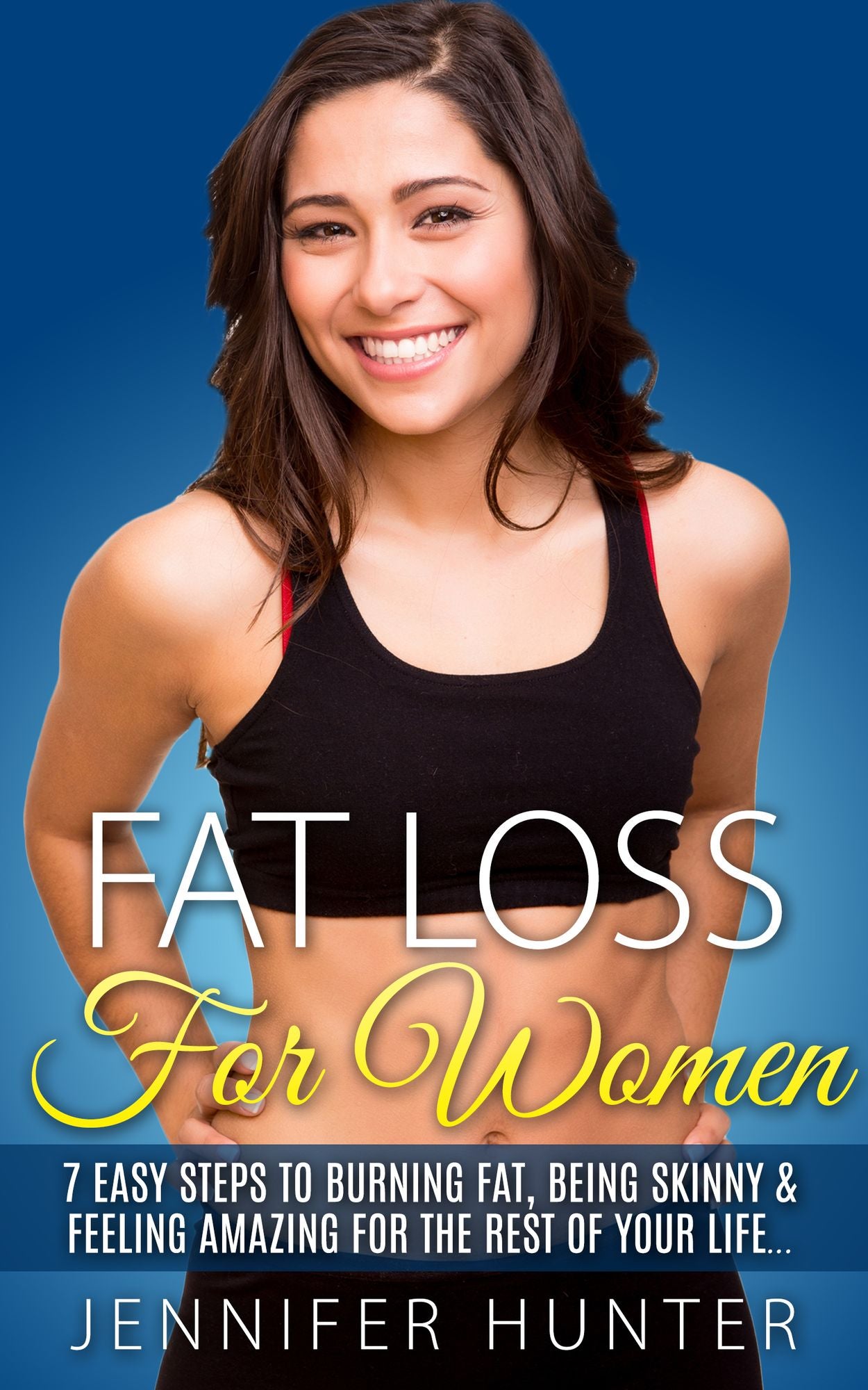 Weight Loss: Fat Loss For Women - 7 Easy Steps to Burning Fat, Being Skinny & Feeling Amazing For The Rest Of Your Life