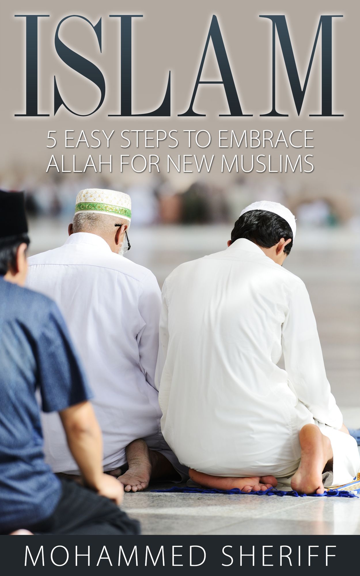 Islam: 5 Easy Steps to Embrace Allah for New Muslims